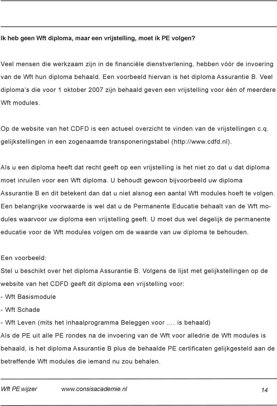 Op de website van het CDFD is een actueel overzicht te vinden van de vrijstellingen c.q. gelijkstellingen in een zogenaamde transponeringstabel (http://www.cdfd.nl).