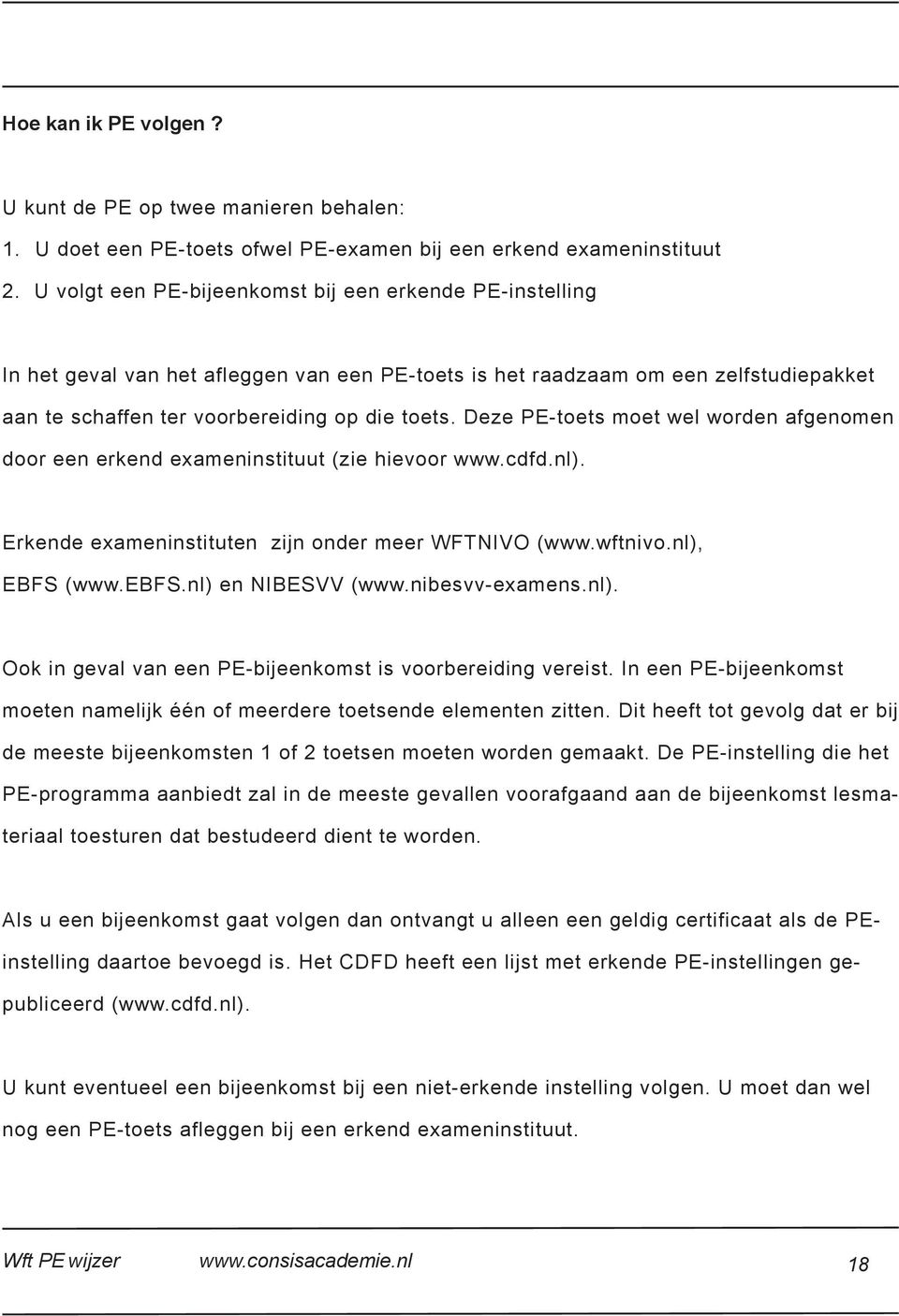 Deze PE-toets moet wel worden afgenomen door een erkend exameninstituut (zie hievoor www.cdfd.nl). Erkende exameninstituten zijn onder meer WFTNIVO (www.wftnivo.nl), EBFS (www.ebfs.