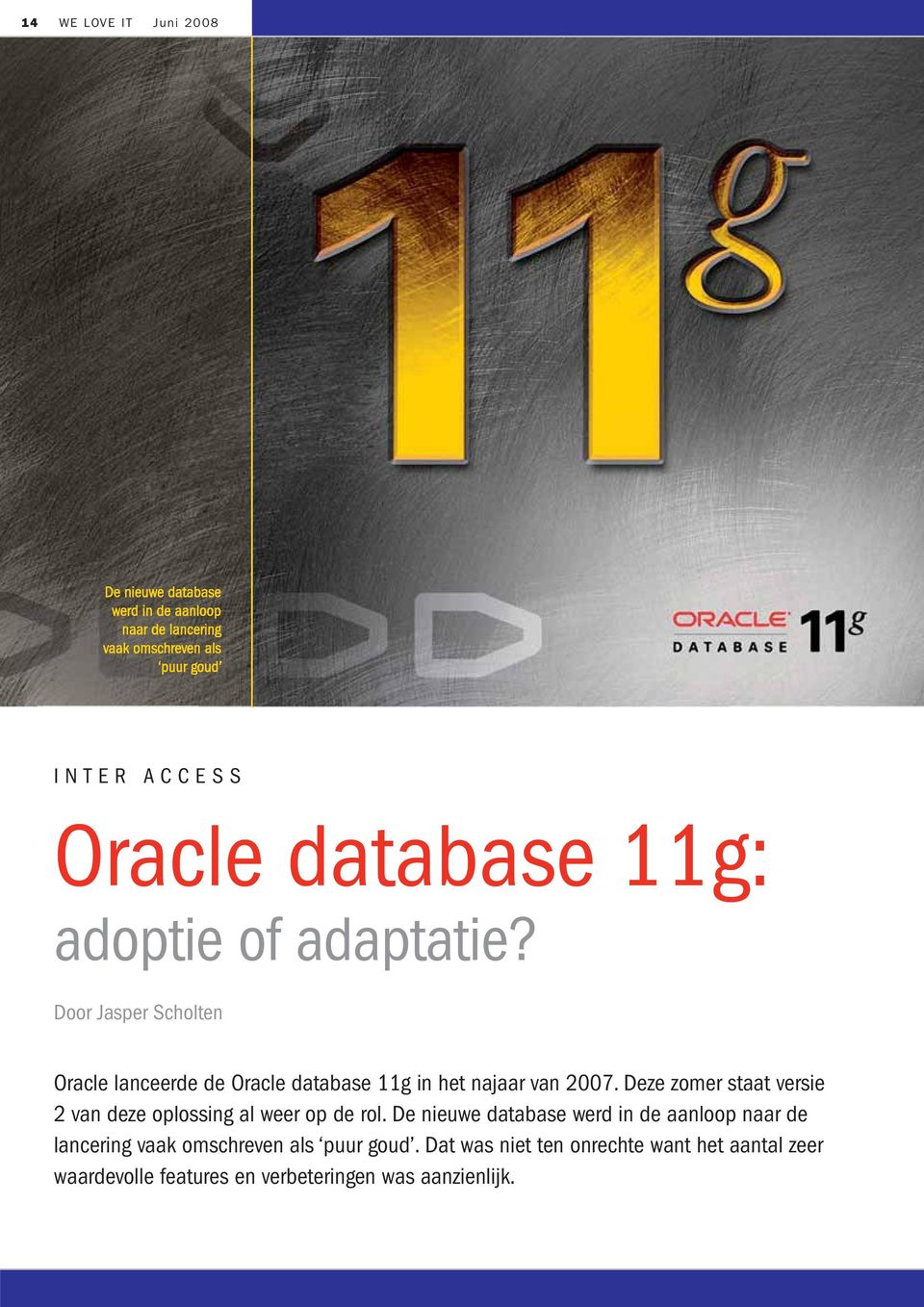 Door Jasper Scholten Oracle lanceerde de Oracle database 11g in het najaar van 2007.