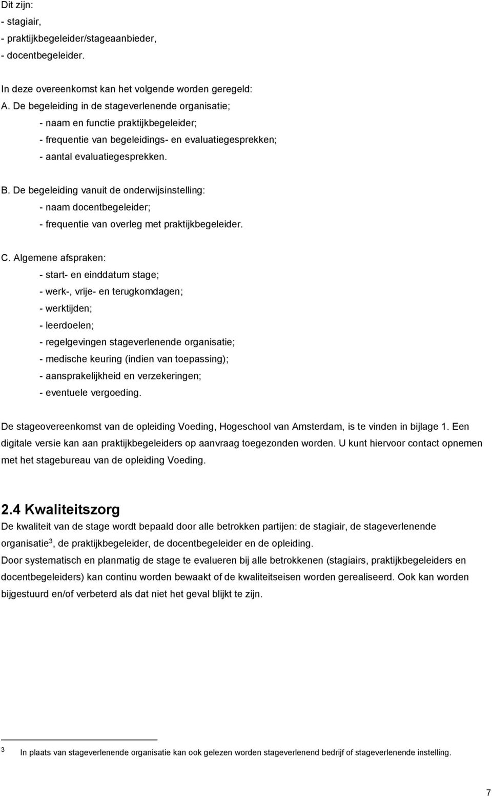 De begeleiding vanuit de onderwijsinstelling: - naam docentbegeleider; - frequentie van overleg met praktijkbegeleider. C.