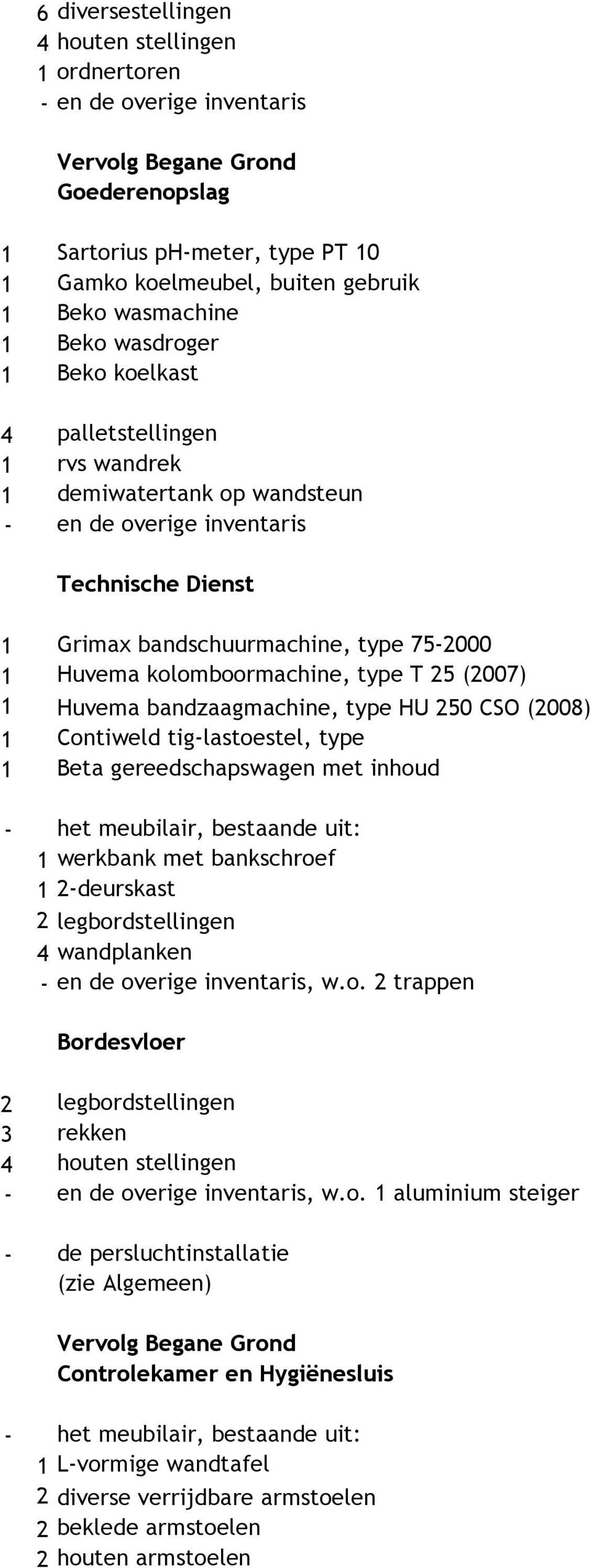 Huvema kolomboormachine, type T 25 (2007) 1 Huvema bandzaagmachine, type HU 250 CSO (2008) 1 Contiweld tig-lastoestel, type 1 Beta gereedschapswagen met inhoud - het meubilair, bestaande uit: 1