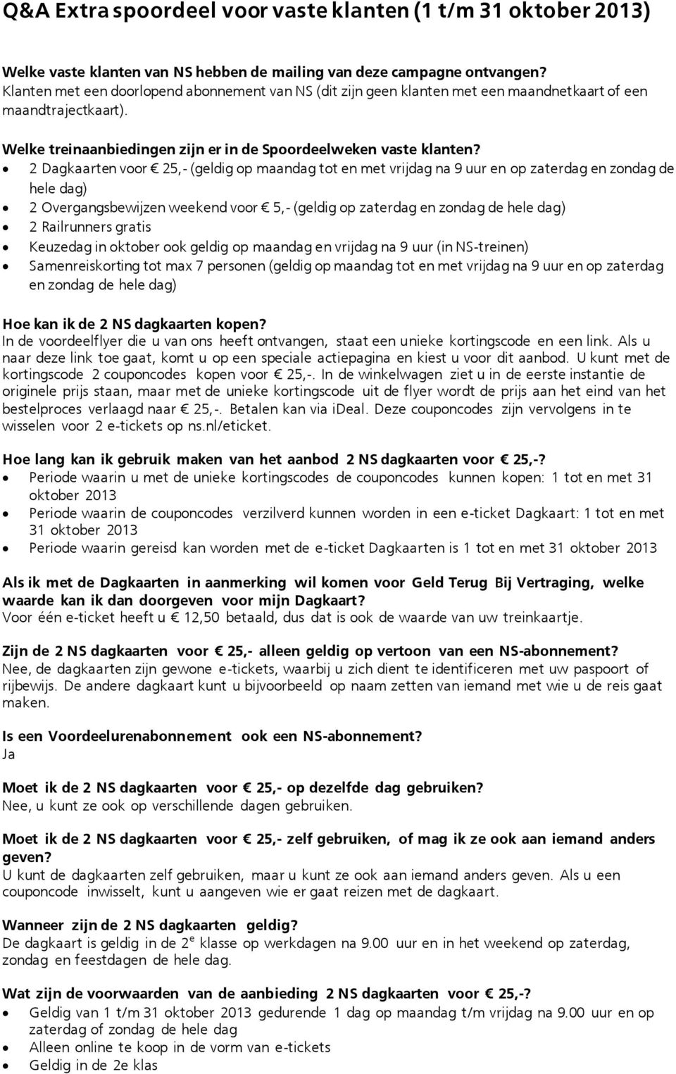 2 Dagkaarten voor 25,- (geldig op maandag tot en met vrijdag na 9 uur en op zaterdag en zondag de hele dag) 2 Overgangsbewijzen weekend voor 5,- (geldig op zaterdag en zondag de hele dag) 2