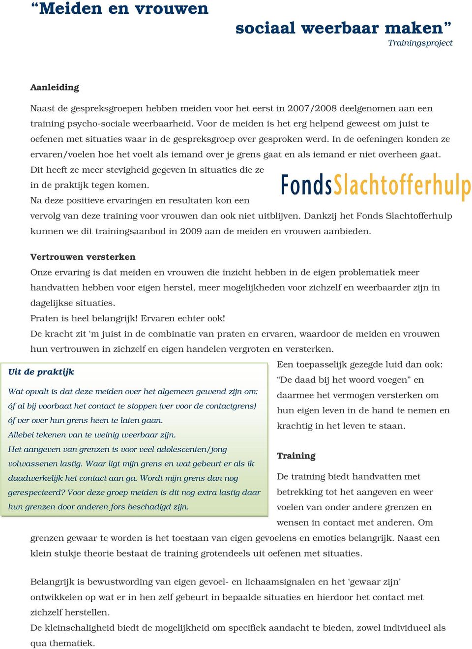 In de oefeningen konden ze ervaren/voelen hoe het voelt als iemand over je grens gaat en als iemand er niet overheen gaat.