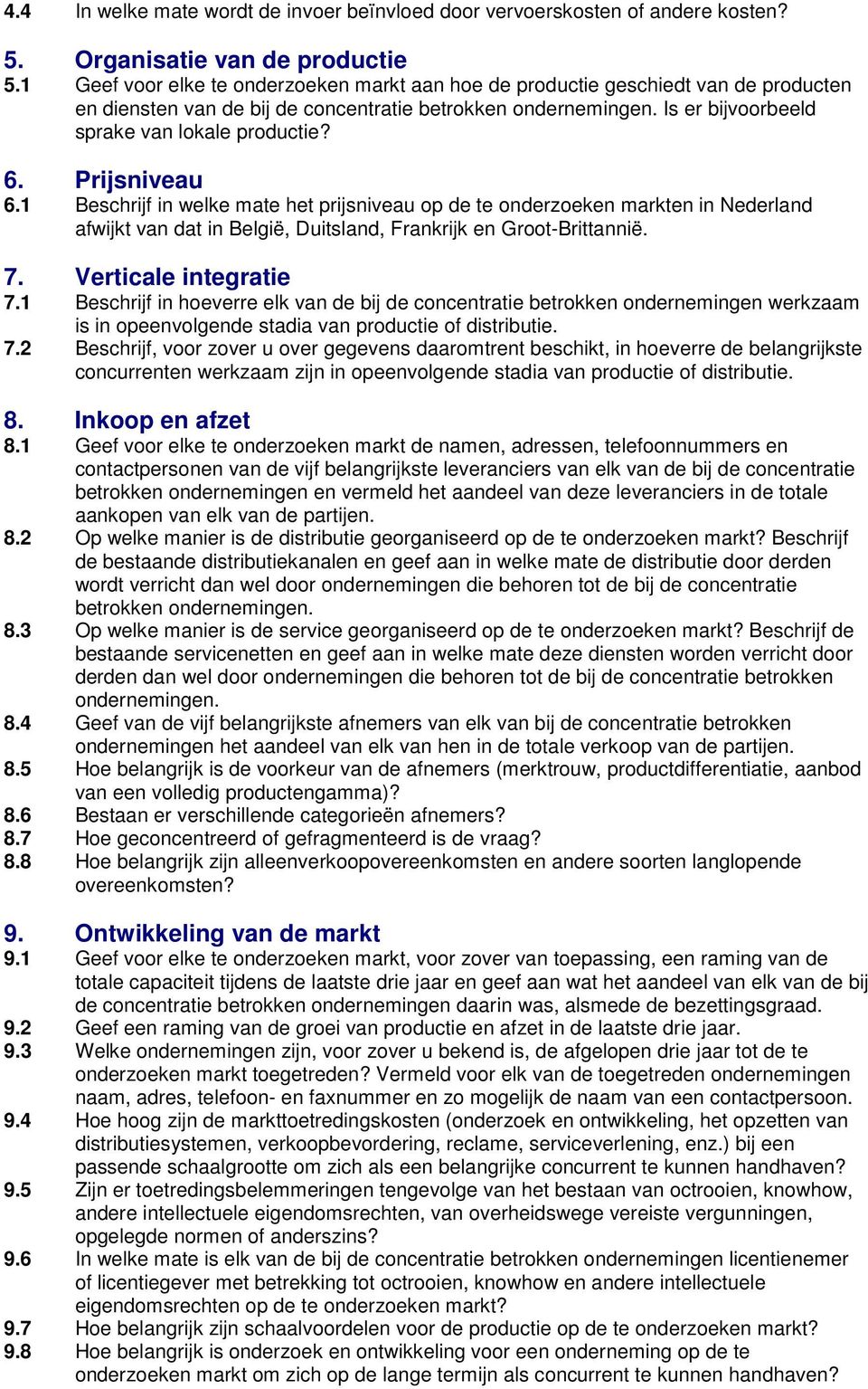 Prijsniveau 6.1 Beschrijf in welke mate het prijsniveau op de te onderzoeken markten in Nederland afwijkt van dat in België, Duitsland, Frankrijk en Groot-Brittannië. 7. Verticale integratie 7.