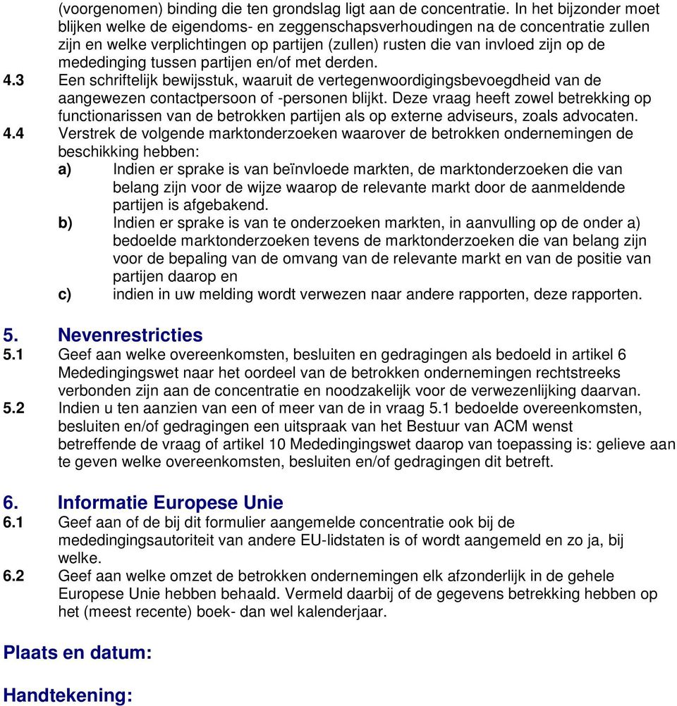 tussen partijen en/of met derden. 4.3 Een schriftelijk bewijsstuk, waaruit de vertegenwoordigingsbevoegdheid van de aangewezen contactpersoon of -personen blijkt.