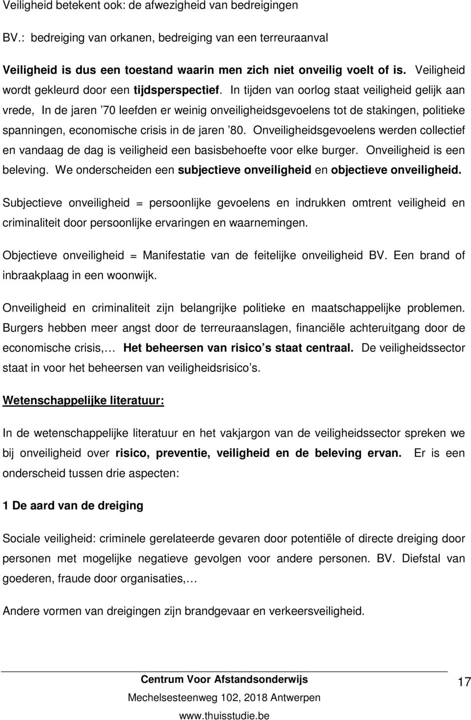 In tijden van oorlog staat veiligheid gelijk aan vrede, In de jaren 70 leefden er weinig onveiligheidsgevoelens tot de stakingen, politieke spanningen, economische crisis in de jaren 80.