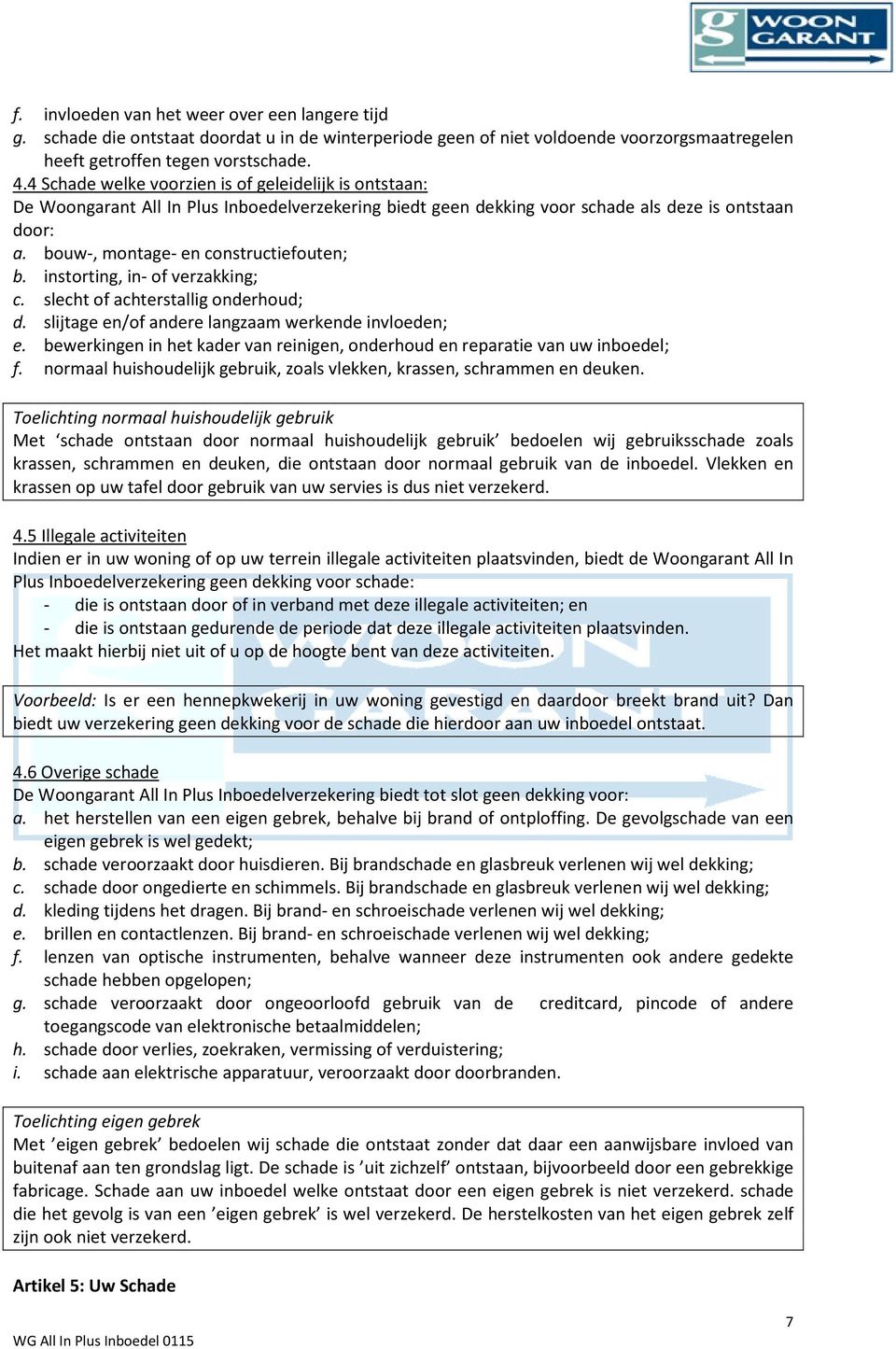 bouw-, montage- en constructiefouten; b. instorting, in- of verzakking; c. slecht of achterstallig onderhoud; d. slijtage en/of andere langzaam werkende invloeden; e.