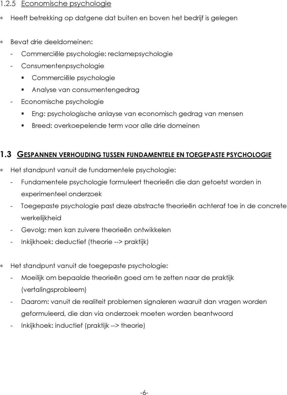 3 GESPANNEN VERHOUDING TUSSEN FUNDAMENTELE EN TOEGEPASTE PSYCHOLOGIE Het standpunt vanuit de fundamentele psychologie: - Fundamentele psychologie formuleert theorieën die dan getoetst worden in