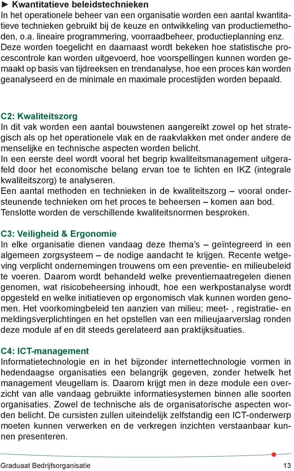 proces kan worden geanalyseerd en de minimale en maximale procestijden worden bepaald.