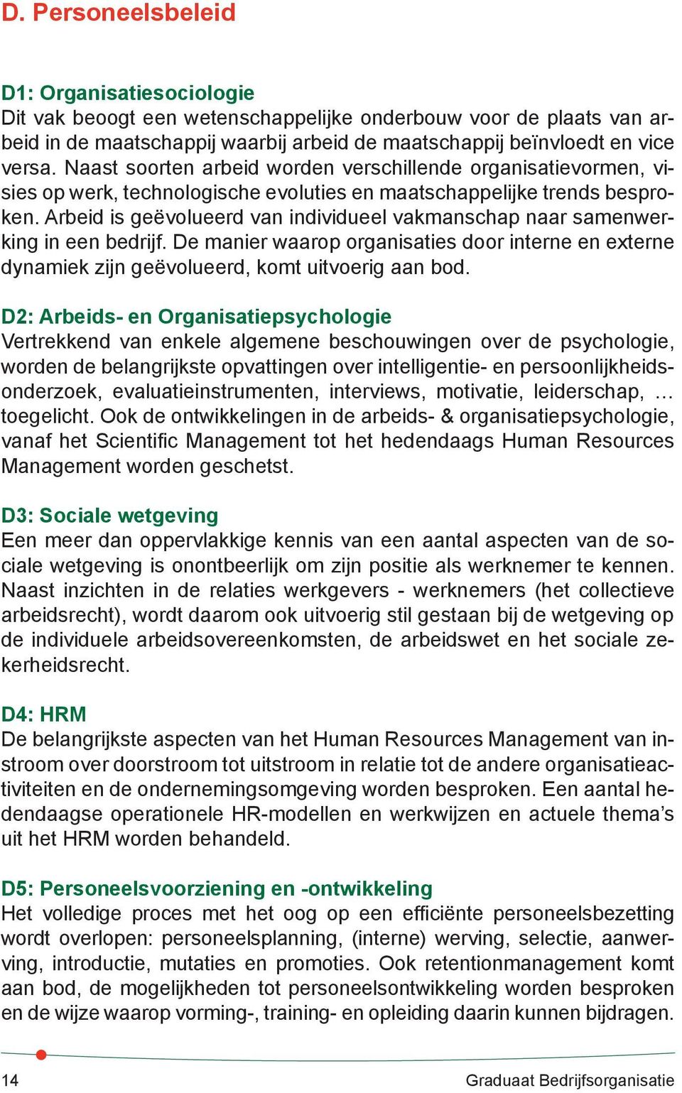 Arbeid is geëvolueerd van individueel vakmanschap naar samenwerking in een bedrijf. De manier waarop organisaties door interne en externe dynamiek zijn geëvolueerd, komt uitvoerig aan bod.