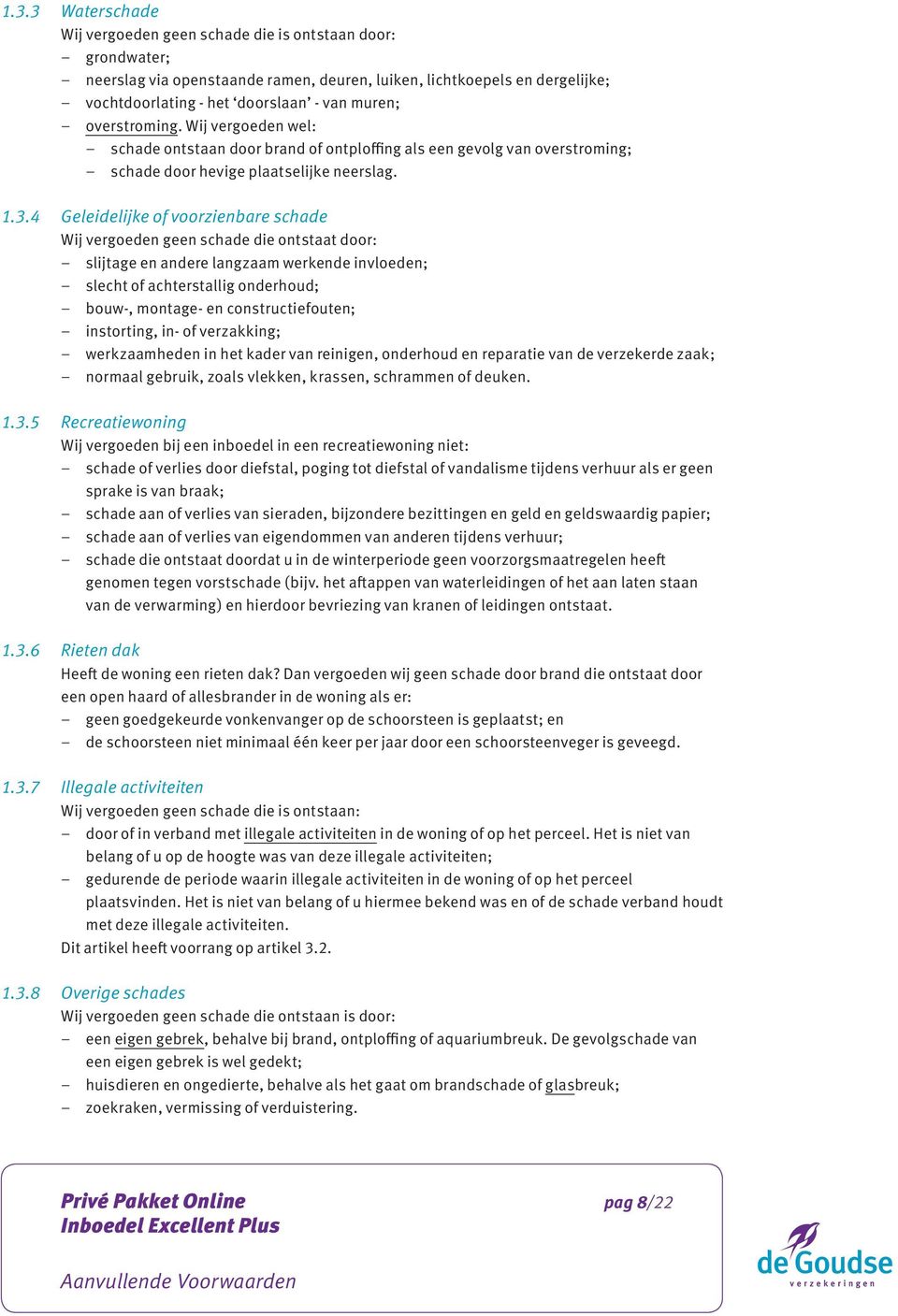 4 Geleidelijke of voorzienbare schade Wij vergoeden geen schade die ontstaat door: slijtage en andere langzaam werkende invloeden; slecht of achterstallig onderhoud; bouw-, montage- en