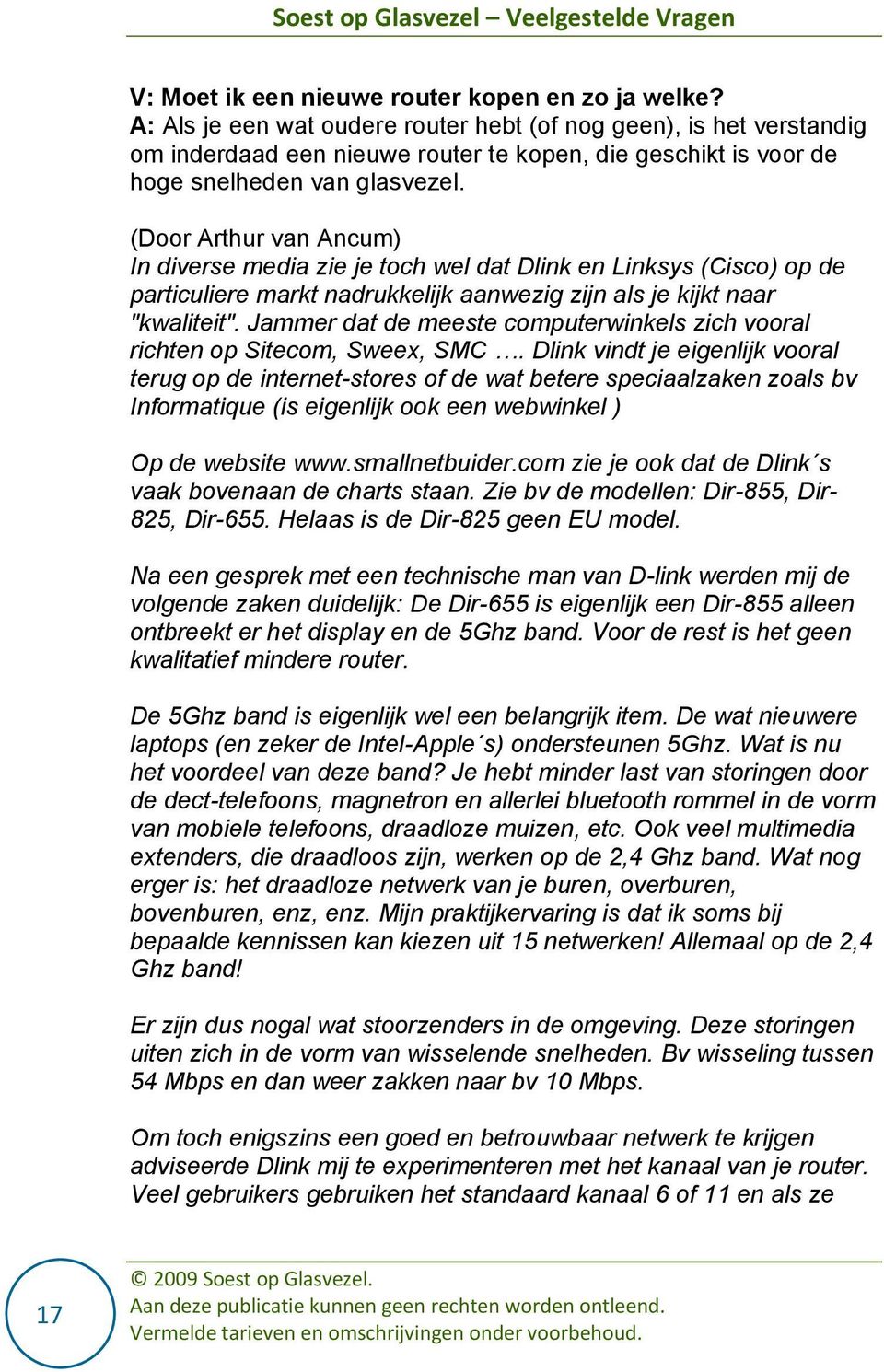 (Door Arthur van Ancum) In diverse media zie je toch wel dat Dlink en Linksys (Cisco) op de particuliere markt nadrukkelijk aanwezig zijn als je kijkt naar "kwaliteit".