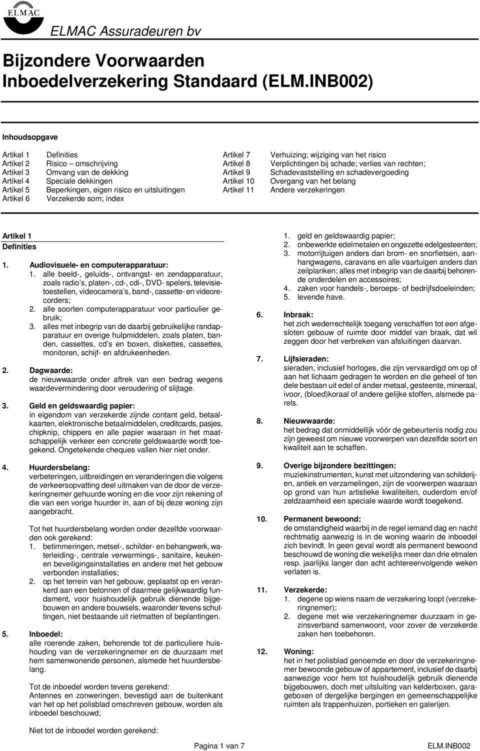 Artikel 5 Beperkingen, eigen risico en uitsluitingen Artikel 11 Andere verzekeringen Artikel 6 Verzekerde som; index Artikel 1 Definities 1. Audiovisuele- en computerapparatuur: 1.