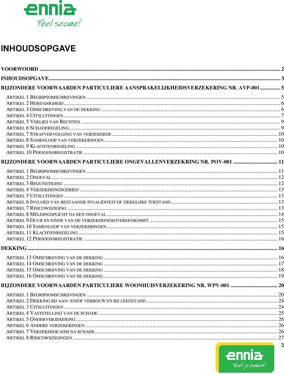 .. 10 ARTIKEL 8 SAMENLOOP VAN VERZEKERINGEN... 10 ARTIKEL 9 KLACHTENREGELING... 10 ARTIKEL 10 PERSOONSREGISTRATIE... 10 BIJZONDERE VOORWAARDEN PARTICULIERE ONGEVALLENVERZEKRING NR. POV-001.