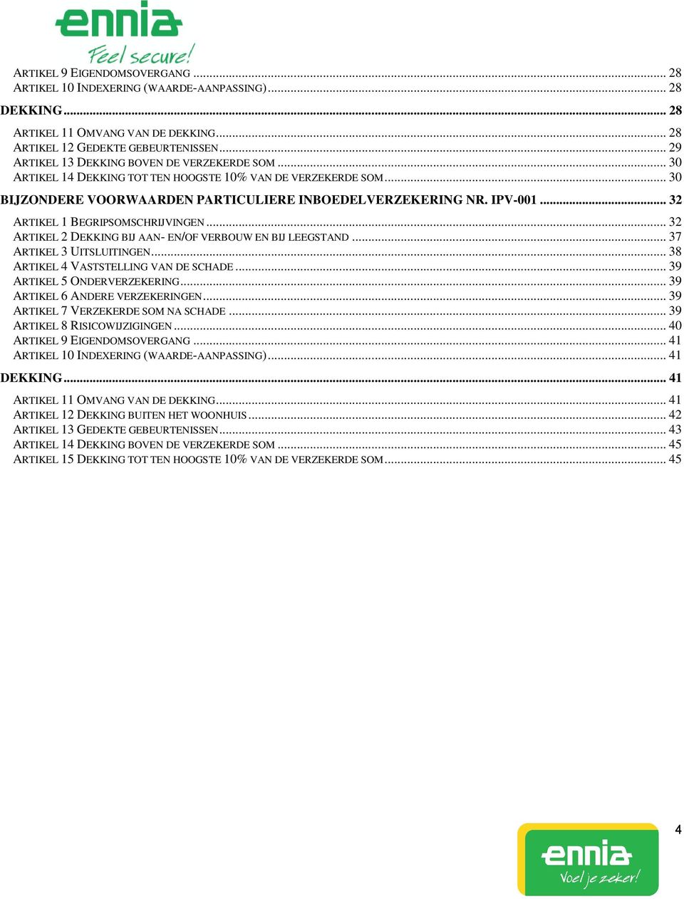.. 32 ARTIKEL 1 BEGRIPSOMSCHRIJVINGEN... 32 ARTIKEL 2 DEKKING BIJ AAN- EN/OF VERBOUW EN BIJ LEEGSTAND... 37 ARTIKEL 3 UITSLUITINGEN... 38 ARTIKEL 4 VASTSTELLING VAN DE SCHADE.