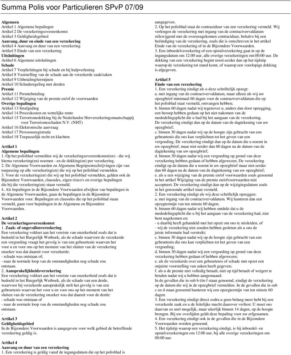 verzekerde zaak/zaken Artikel 9 Uitbetaling/termijnen Artikel 10 Schaderegeling met derden Premie Artikel 11 Premiebetaling Artikel 12 Wijziging van de premie en/of de voorwaarden Overige bepalingen