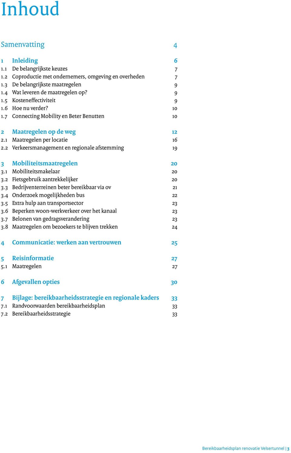 2 Verkeersmanagement en regionale afstemming 19 3 Mobiliteitsmaatregelen 20 3.1 Mobiliteitsmakelaar 20 3.2 Fietsgebruik aantrekkelijker 20 3.3 Bedrijventerreinen beter bereikbaar via ov 21 3.