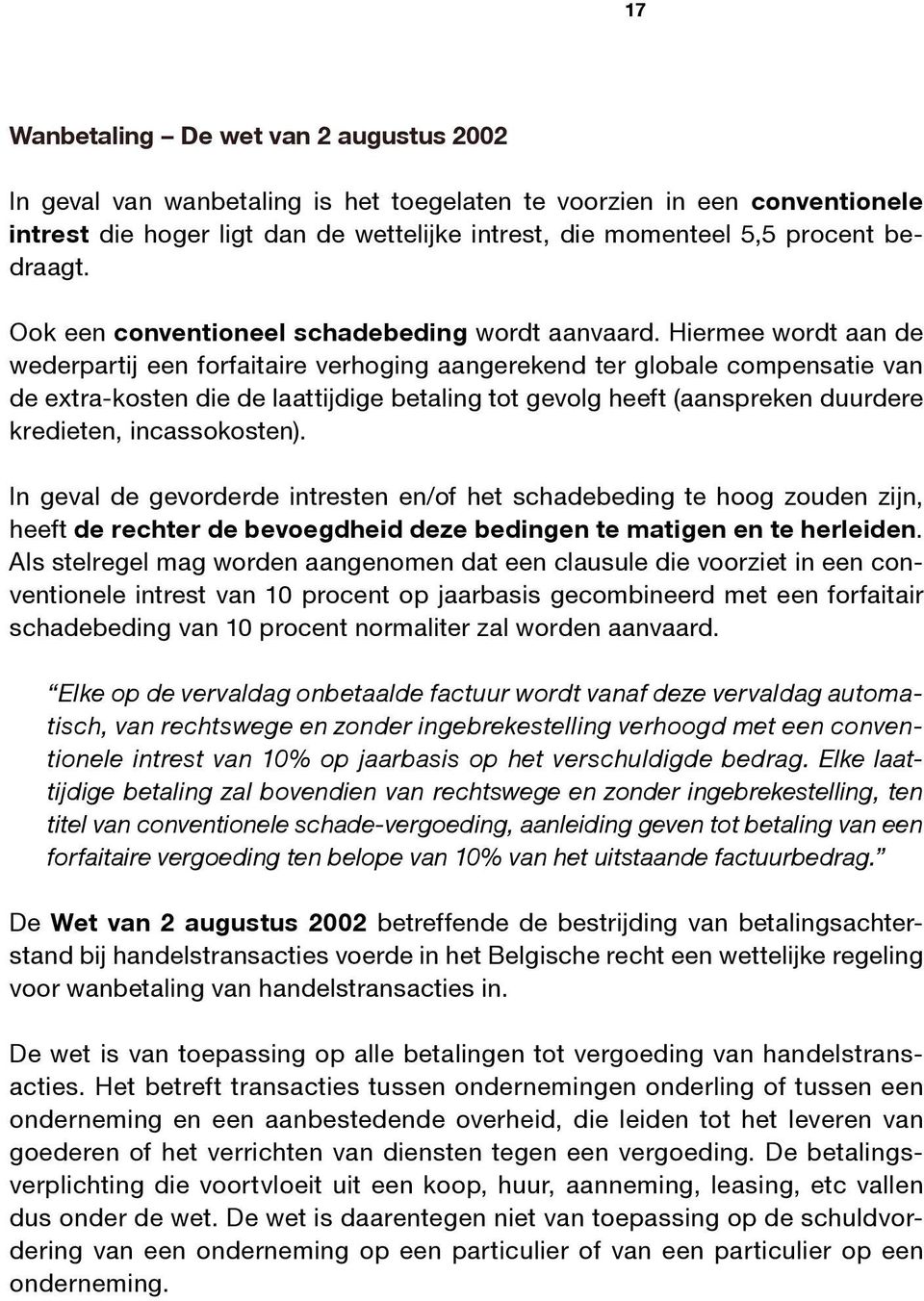 Hiermee wordt aan de wederpartij een forfaitaire verhoging aangerekend ter globale compensatie van de extra-kosten die de laattijdige betaling tot gevolg heeft (aanspreken duurdere kredieten,