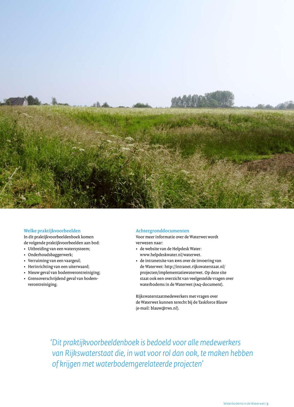 Achtergronddocumenten Voor meer informatie over de Waterwet wordt verwezen naar: de website van de Helpdesk Water: www.helpdeskwater.nl/waterwet.