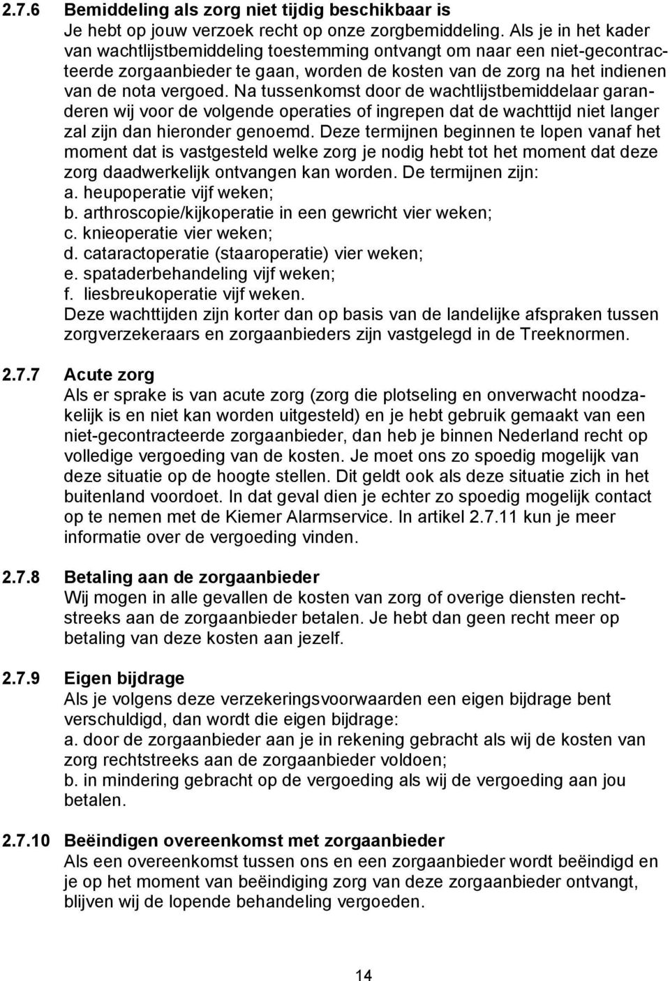 Na tussenkomst door de wachtlijstbemiddelaar garanderen wij voor de volgende operaties of ingrepen dat de wachttijd niet langer zal zijn dan hieronder genoemd.