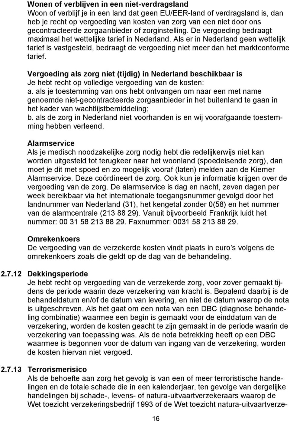 Als er in Nederland geen wettelijk tarief is vastgesteld, bedraagt de vergoeding niet meer dan het marktconforme tarief.