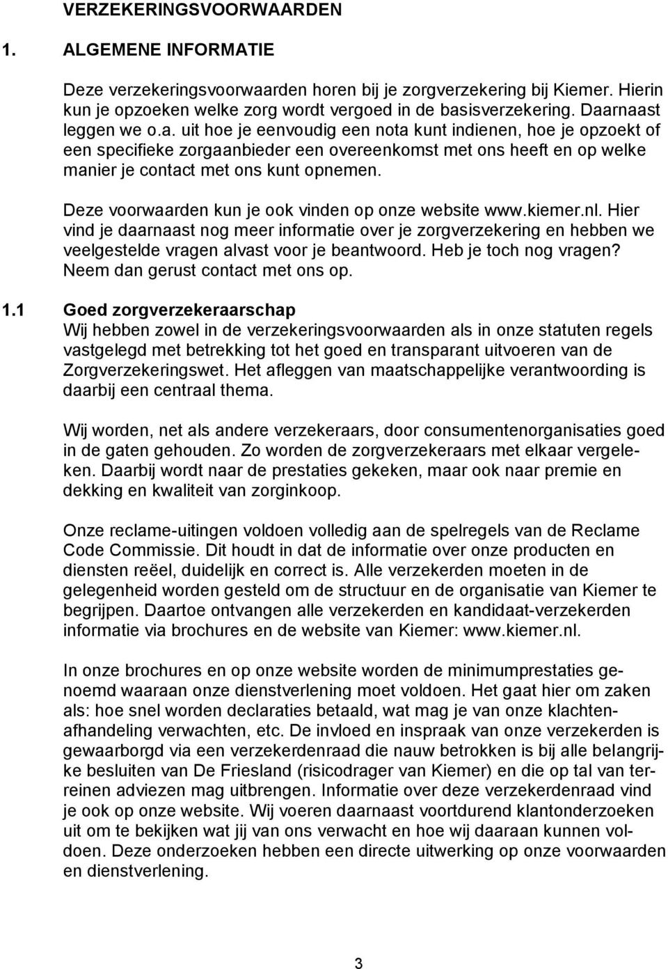 Deze voorwaarden kun je ook vinden op onze website www.kiemer.nl. Hier vind je daarnaast nog meer informatie over je zorgverzekering en hebben we veelgestelde vragen alvast voor je beantwoord.