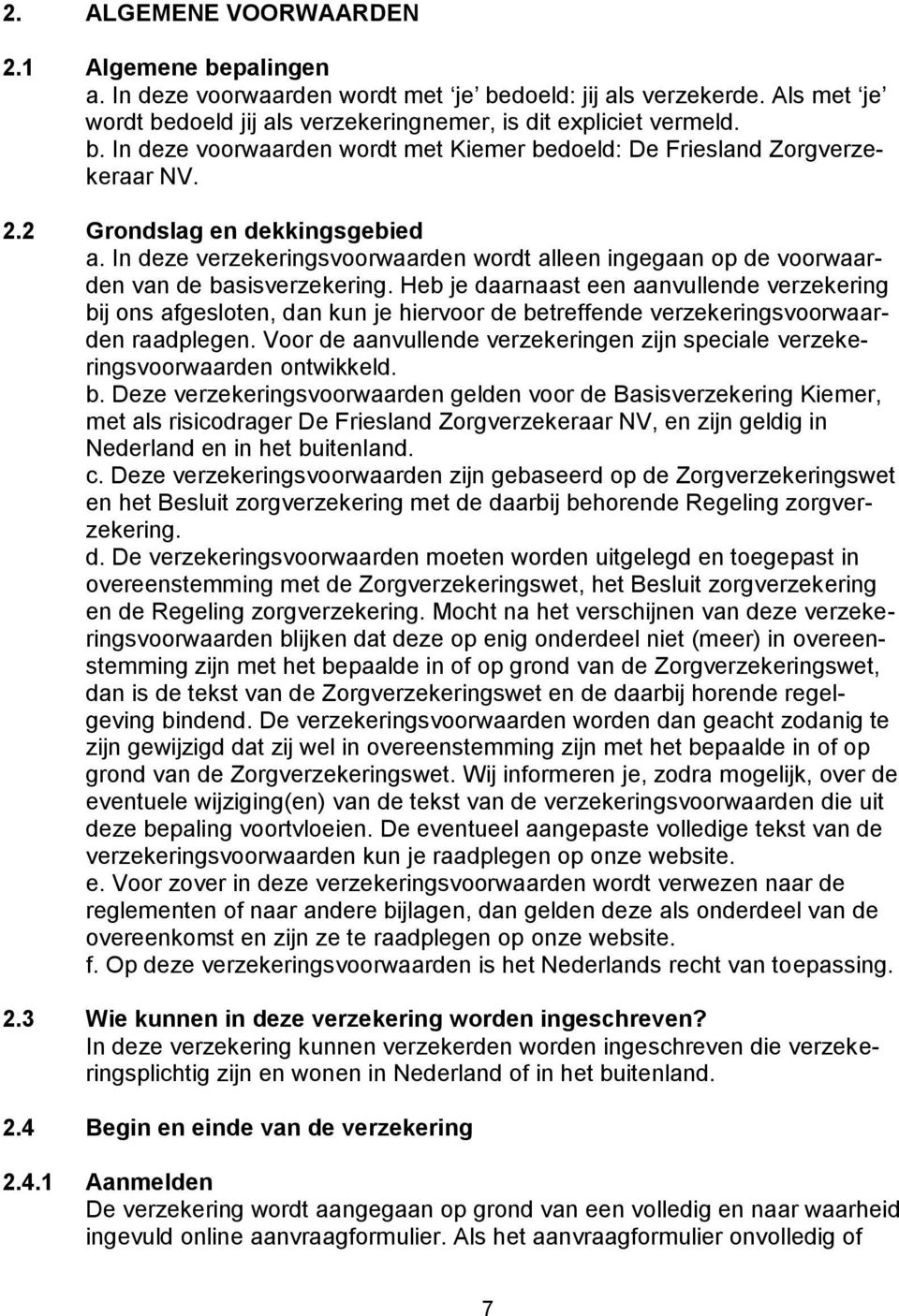 Heb je daarnaast een aanvullende verzekering bij ons afgesloten, dan kun je hiervoor de betreffende verzekeringsvoorwaarden raadplegen.