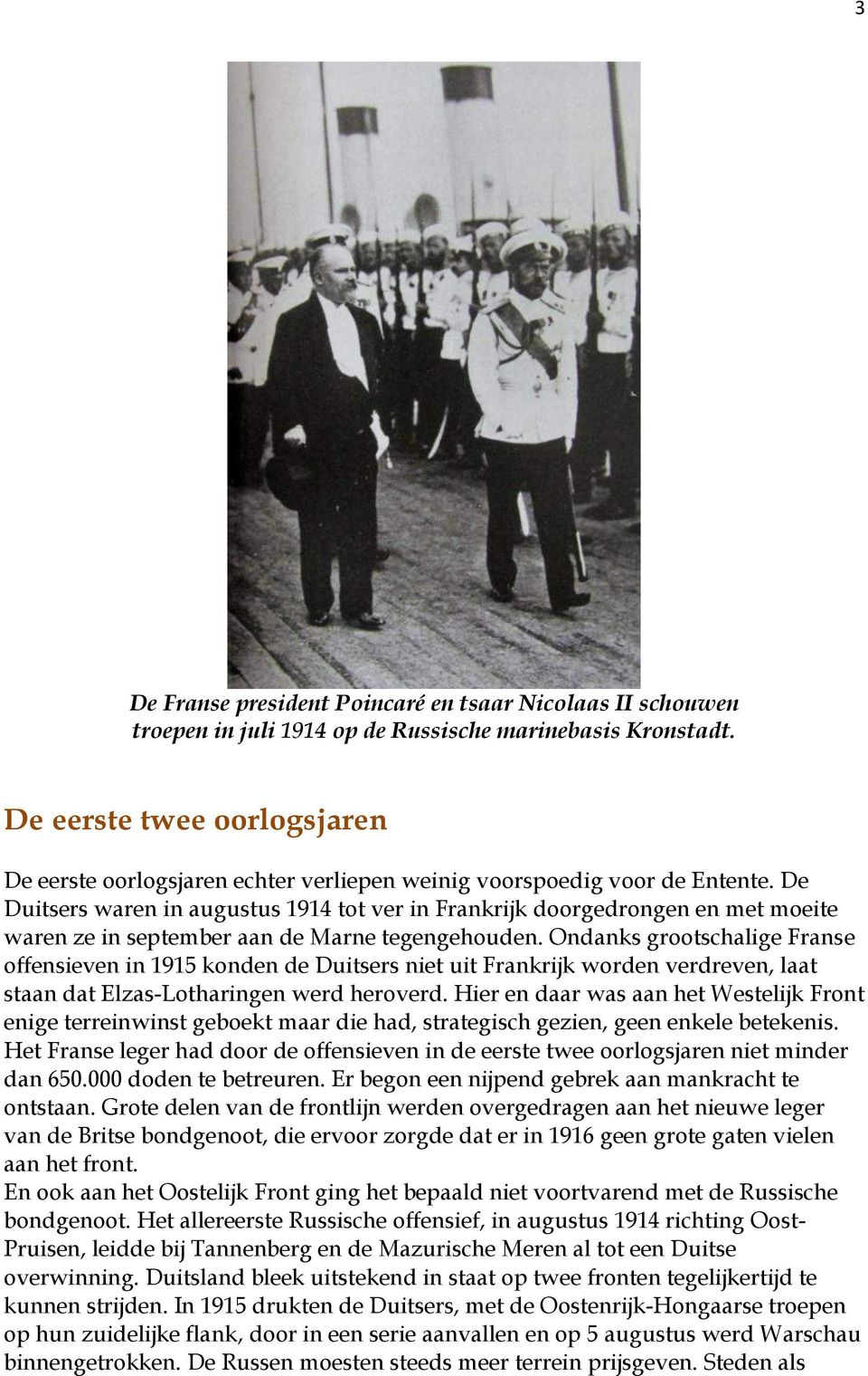 De Duitsers waren in augustus 1914 tot ver in Frankrijk doorgedrongen en met moeite waren ze in september aan de Marne tegengehouden.