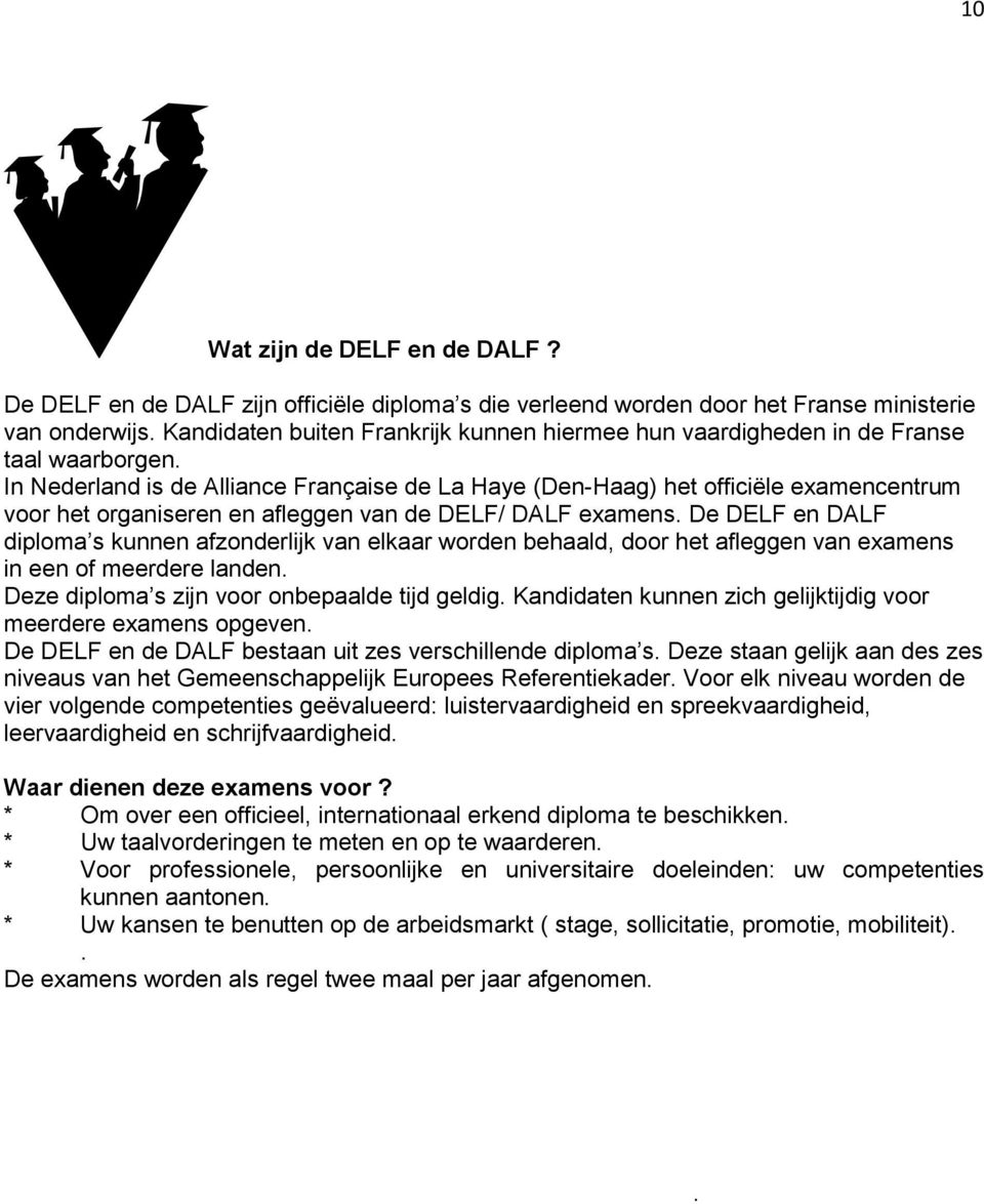 In Nederland is de Alliance Française de La Haye (Den-Haag) het officiële examencentrum voor het organiseren en afleggen van de DELF/ DALF examens.