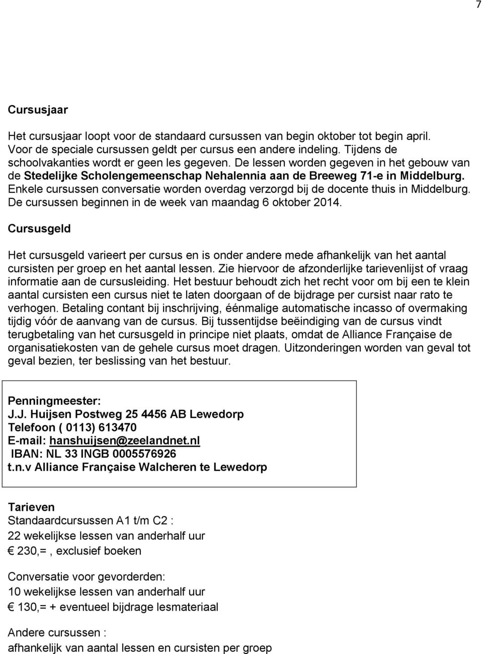 Enkele cursussen conversatie worden overdag verzorgd bij de docente thuis in Middelburg. De cursussen beginnen in de week van maandag 6 oktober 2014.