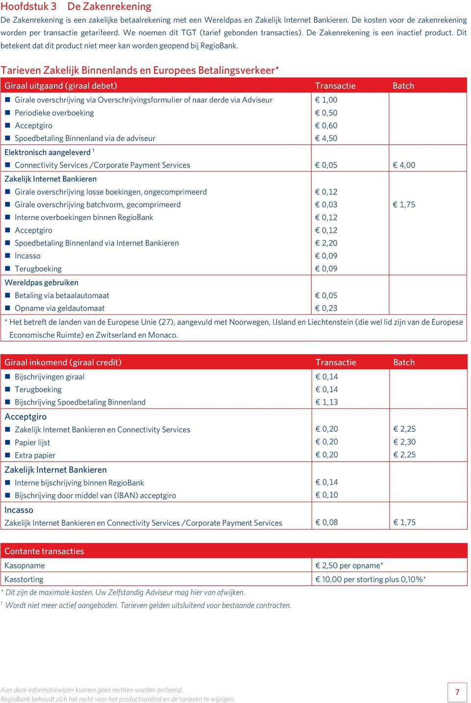 Tarieven Zakelijk Binnenlands en Europees Betalingsverkeer* Giraal uitgaand (giraal debet) Transactie Batch Girale overschrijving via Overschrijvingsformulier of naar derde via Adviseur Periodieke