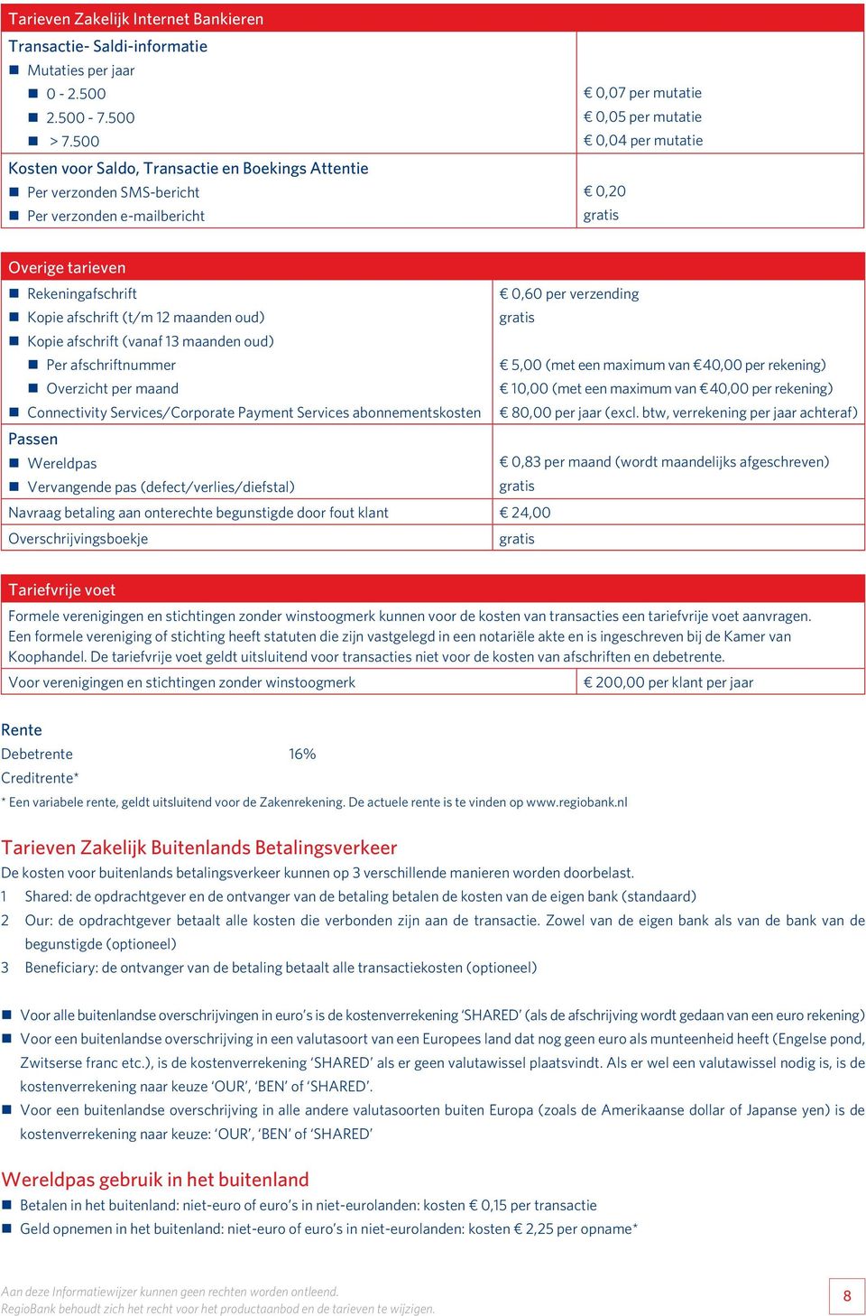 per verzending Kopie afschrift (t/m maanden oud) Kopie afschrift (vanaf 3 maanden oud) Per afschriftnummer 5,00 (met een maximum van 40,00 per rekening) Overzicht per maand 0,00 (met een maximum van