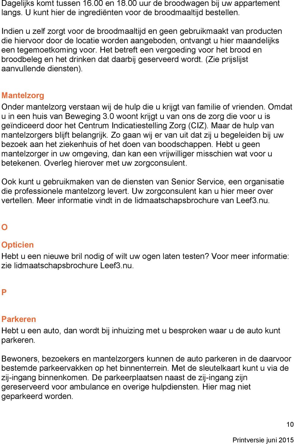 Het betreft een vergoeding voor het brood en broodbeleg en het drinken dat daarbij geserveerd wordt. (Zie prijslijst aanvullende diensten).