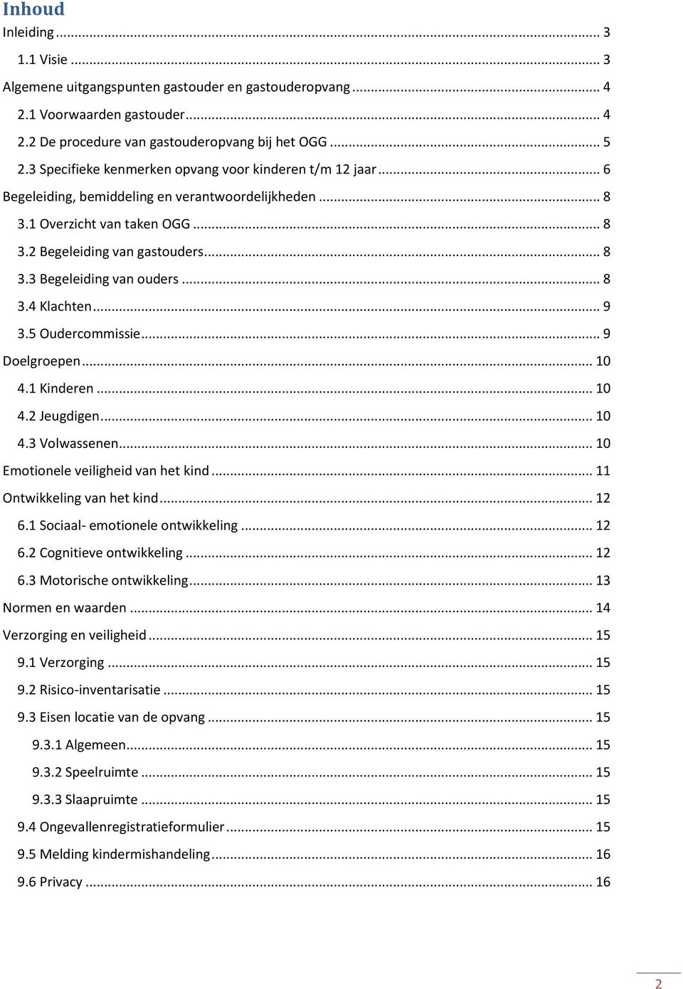 .. 8 3.4 Klachten... 9 3.5 Oudercommissie... 9 Doelgroepen... 10 4.1 Kinderen... 10 4.2 Jeugdigen... 10 4.3 Volwassenen... 10 Emotionele veiligheid van het kind... 11 Ontwikkeling van het kind... 12 6.