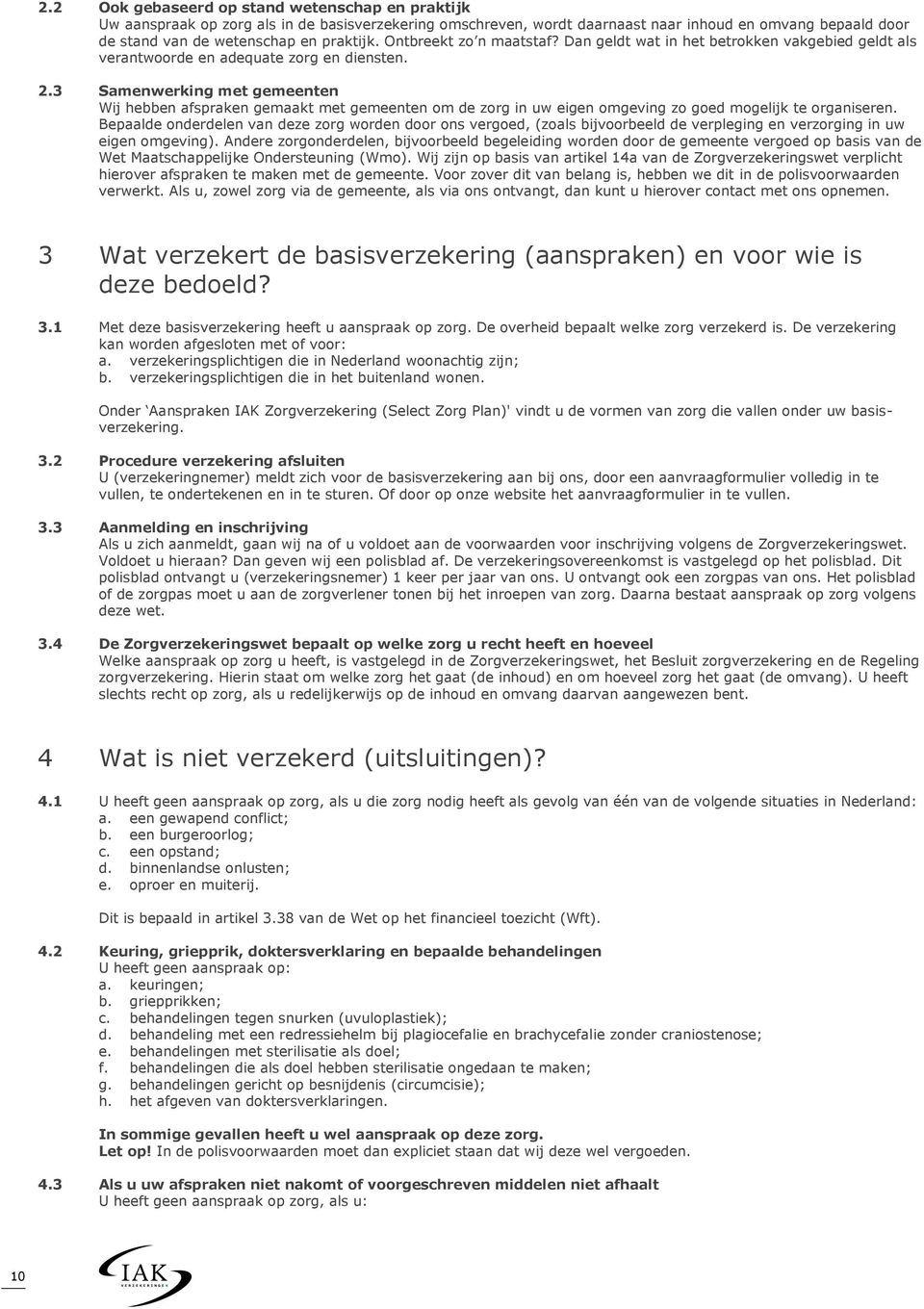 3 Samenwerking met gemeenten Wij hebben afspraken gemaakt met gemeenten om de zorg in uw eigen omgeving zo goed mogelijk te organiseren.