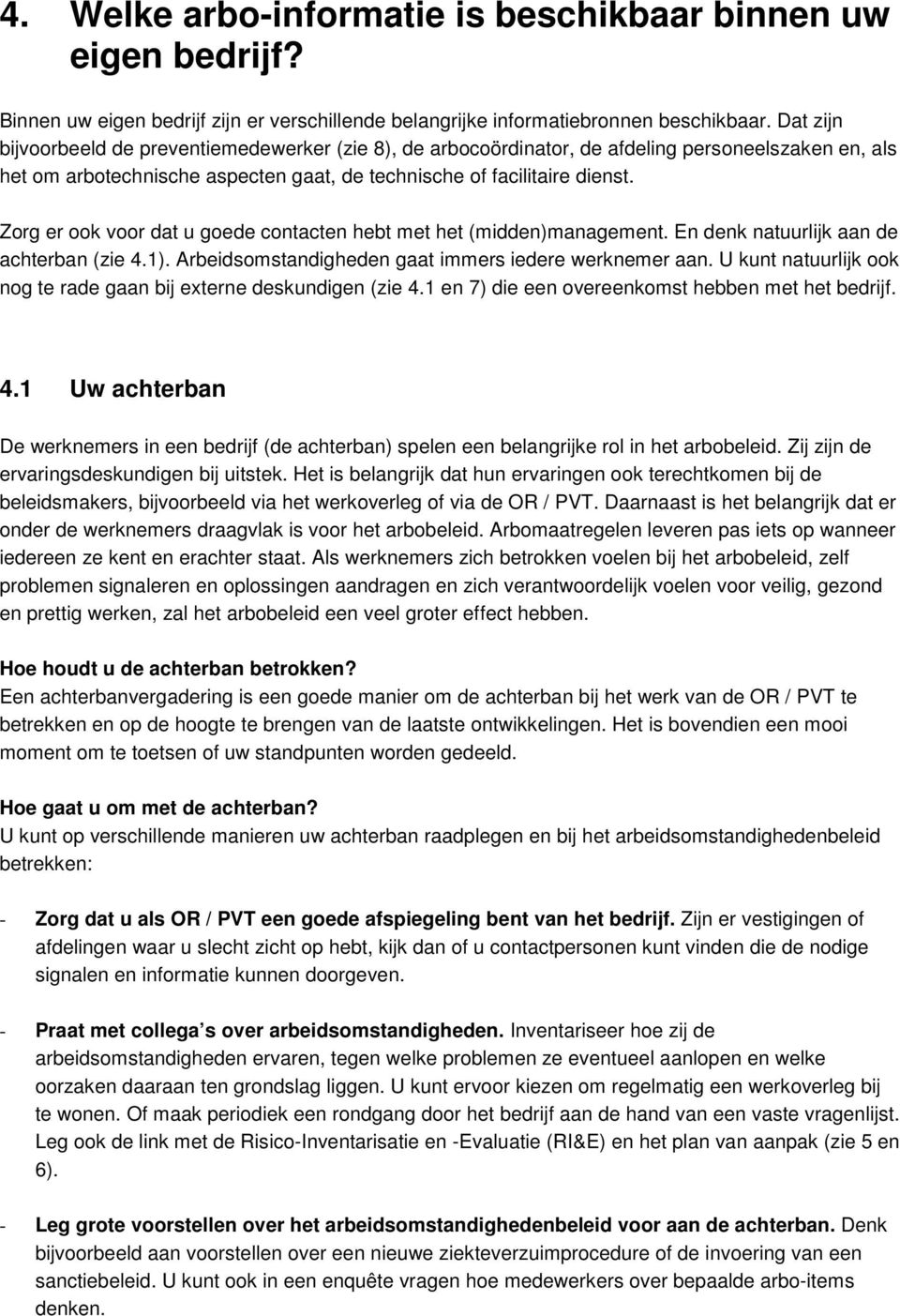 Zorg er ook voor dat u goede contacten hebt met het (midden)management. En denk natuurlijk aan de achterban (zie 4.1). Arbeidsomstandigheden gaat immers iedere werknemer aan.