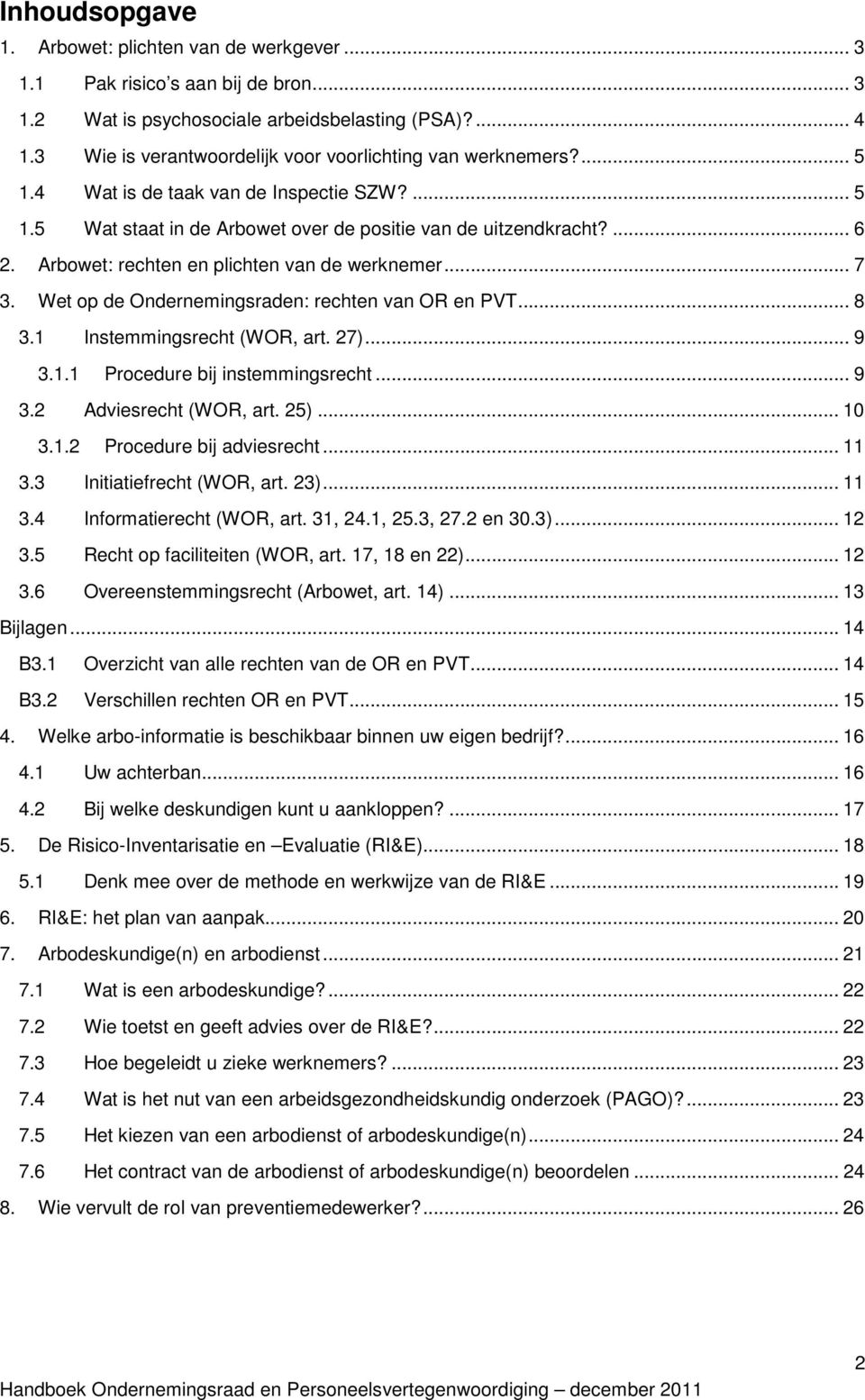 Arbowet: rechten en plichten van de werknemer... 7 3. Wet op de Ondernemingsraden: rechten van OR en PVT... 8 3.1 Instemmingsrecht (WOR, art. 27)... 9 3.1.1 Procedure bij instemmingsrecht... 9 3.2 Adviesrecht (WOR, art.