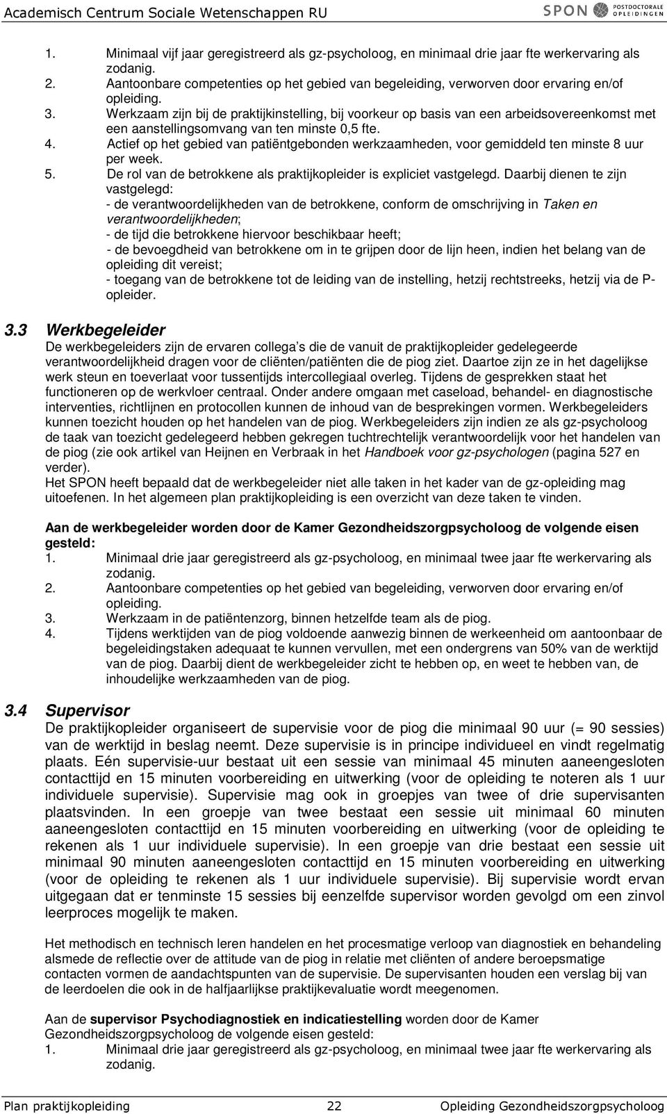 Werkzaam zijn bij de praktijkinstelling, bij voorkeur op basis van een arbeidsovereenkomst met een aanstellingsomvang van ten minste 0,5 fte. 4.