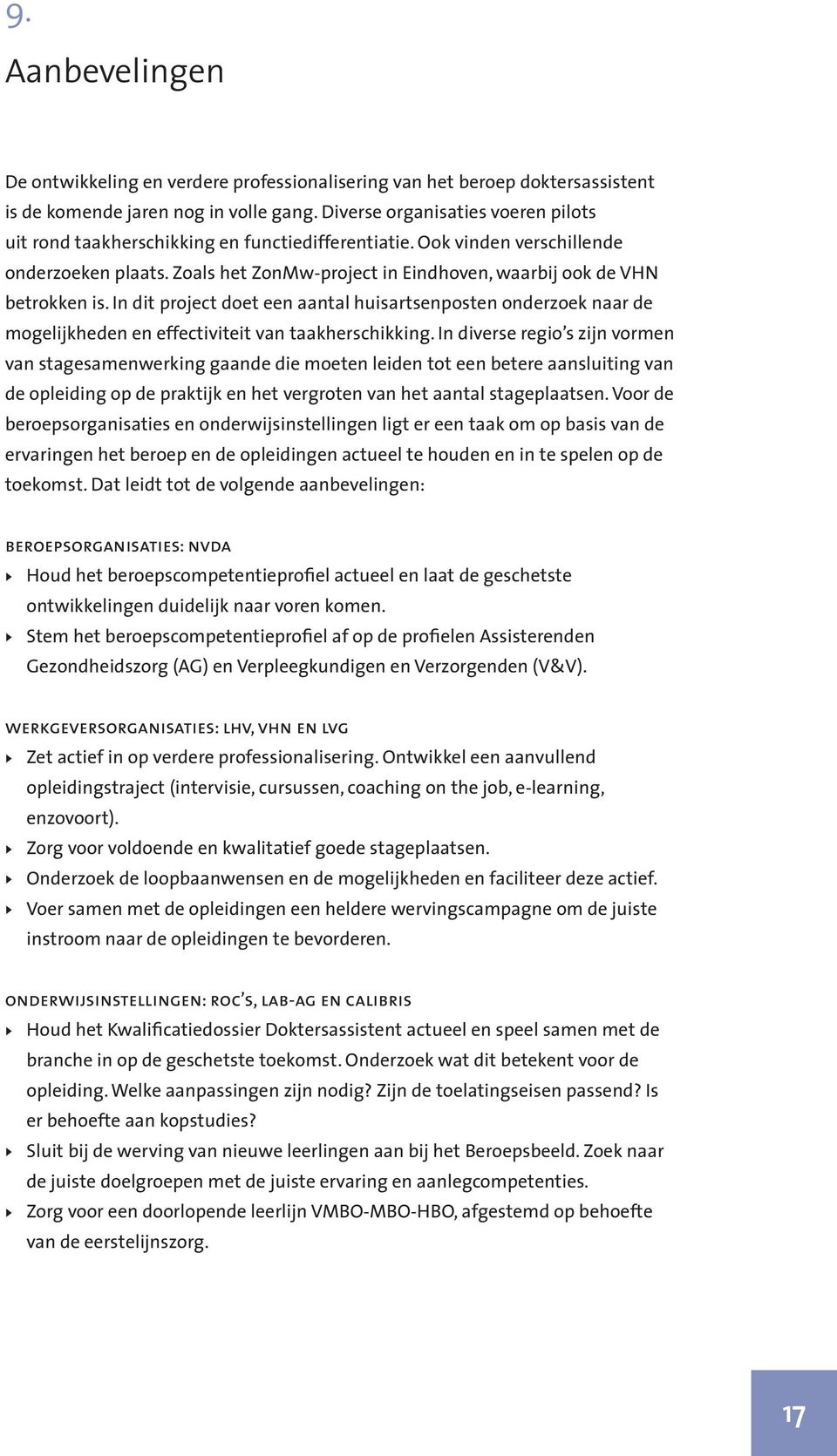 Zoals het ZonMw-project in Eindhoven, waarbij ook de VHN betrokken is. In dit project doet een aantal huisartsenposten onderzoek naar de mogelijkheden en effectiviteit van taakherschikking.