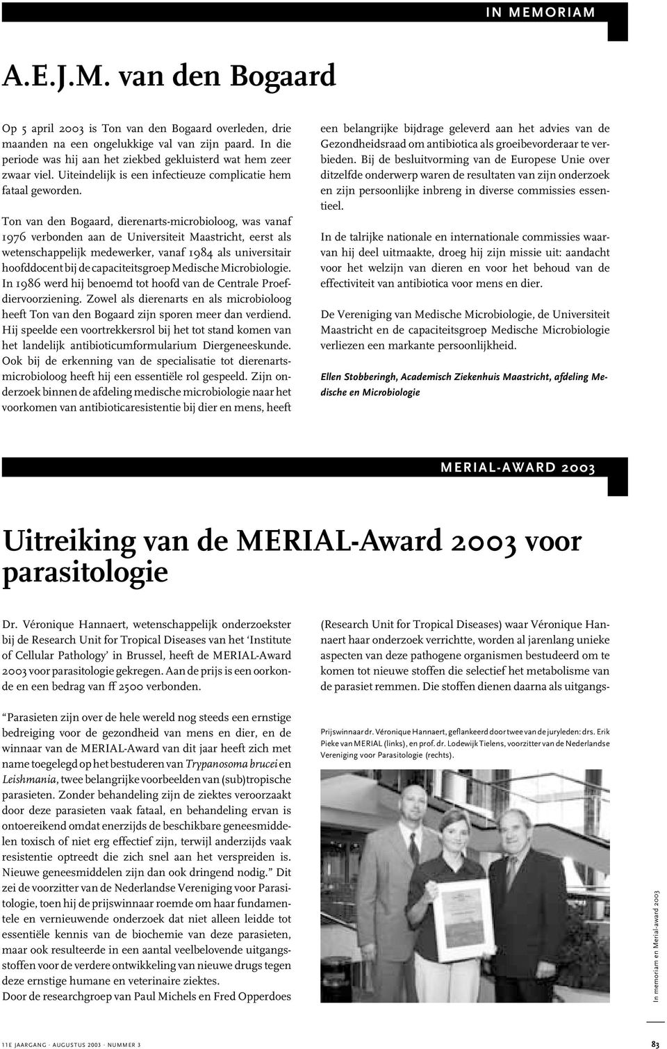 Ton van den Bogaard, dierenarts-microbioloog, was vanaf 1976 verbonden aan de Universiteit Maastricht, eerst als wetenschappelijk medewerker, vanaf 1984 als universitair hoofddocent bij de