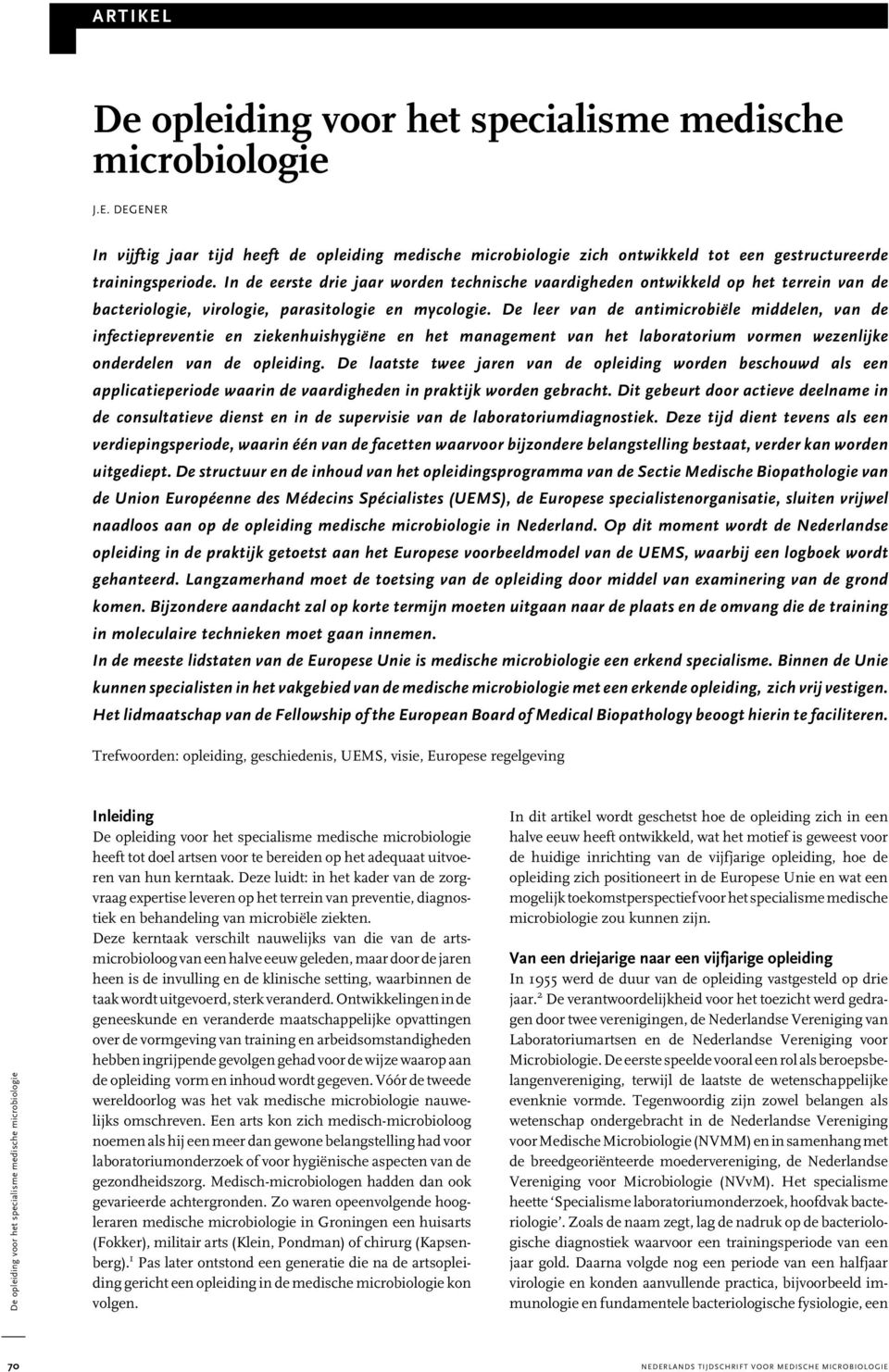 De leer van de antimicrobiële middelen, van de infectiepreventie en ziekenhuishygiëne en het management van het laboratorium vormen wezenlijke onderdelen van de opleiding.