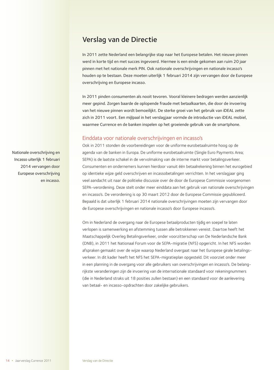 Deze moeten uiterlijk 1 februari 2014 zijn vervangen door de Europese overschrijving en Europese incasso. In 2011 pinden consumenten als nooit tevoren.