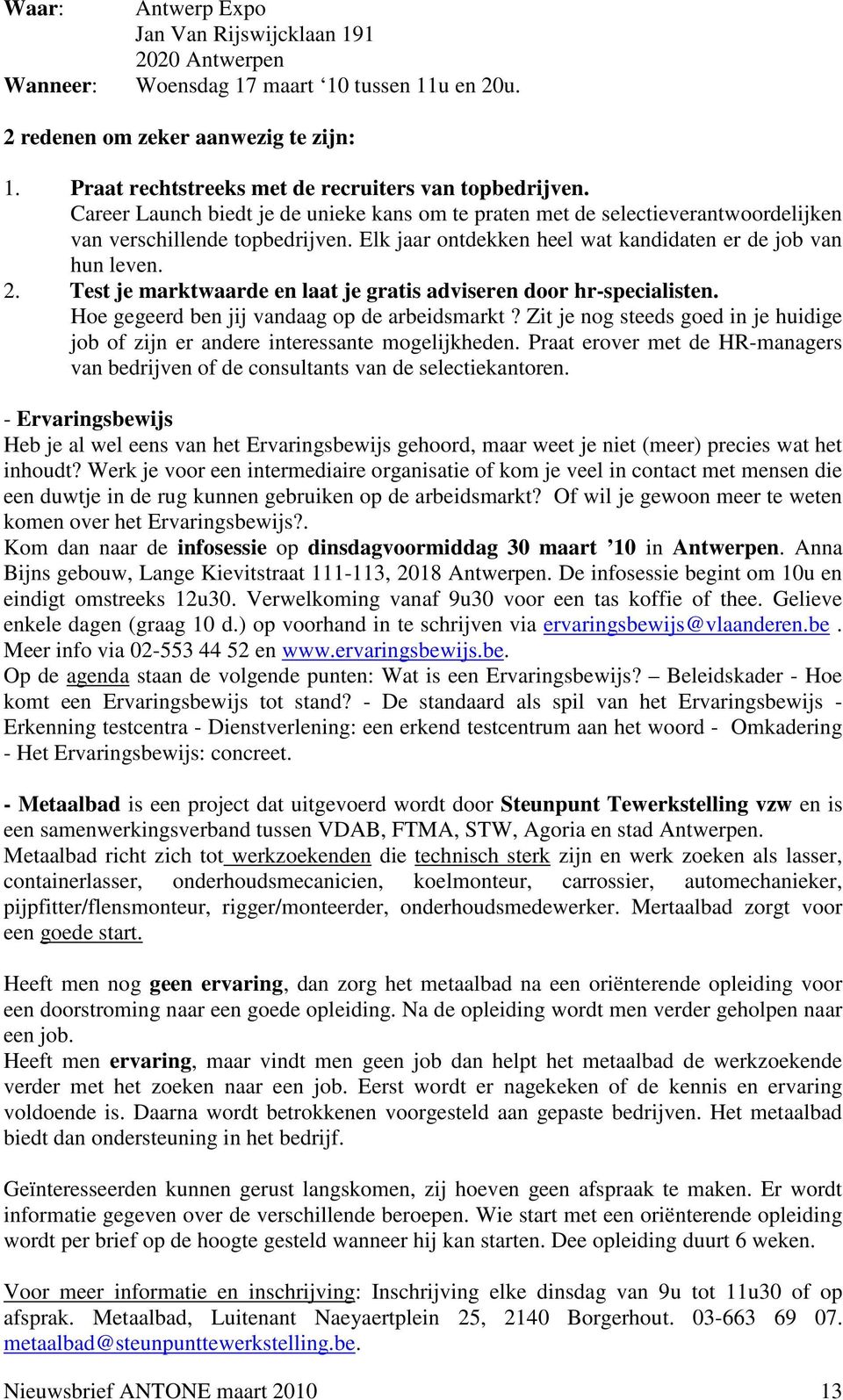 Elk jaar ontdekken heel wat kandidaten er de job van hun leven. 2. Test je marktwaarde en laat je gratis adviseren door hr-specialisten. Hoe gegeerd ben jij vandaag op de arbeidsmarkt?