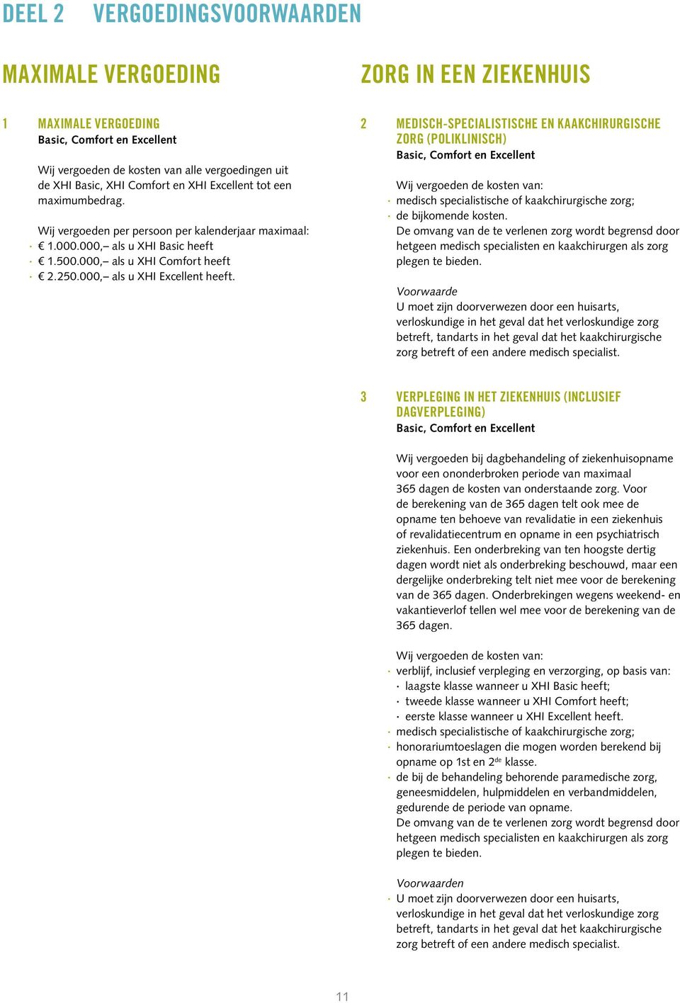 2 MEDISCH-SPECIALISTISCHE EN KAAKCHIRURGISCHE ZORG (POLIKLINISCH) Wij vergoeden de kosten van: medisch specialistische of kaakchirurgische zorg; de bijkomende kosten.