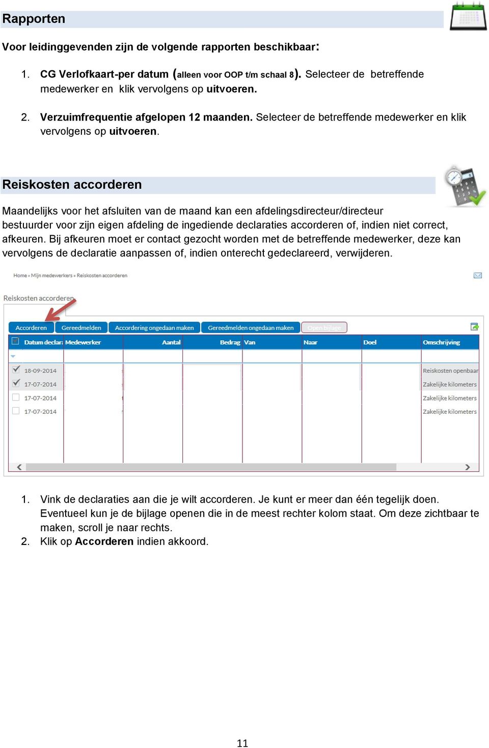 Reiskosten accorderen Maandelijks voor het afsluiten van de maand kan een afdelingsdirecteur/directeur bestuurder voor zijn eigen afdeling de ingediende declaraties accorderen of, indien niet