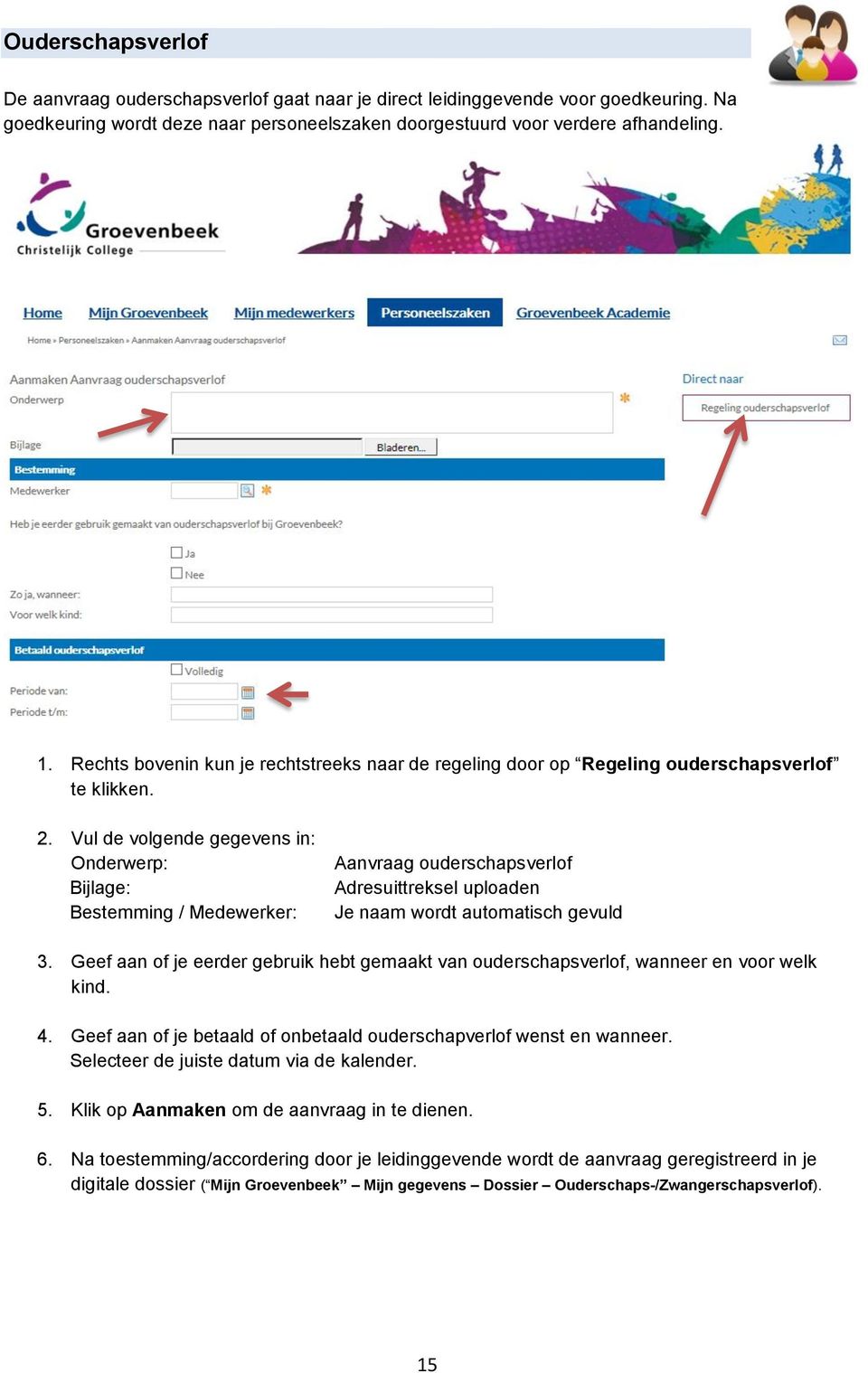 Vul de volgende gegevens in: Onderwerp: Bijlage: Bestemming / Medewerker: Aanvraag ouderschapsverlof Adresuittreksel uploaden Je naam wordt automatisch gevuld 3.