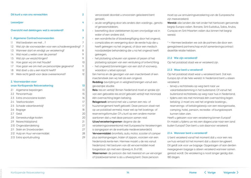 noodzakelijke behandeling die u na het ongeval heeft gekregen; het plotseling scheuren van spieren of pezen of het plotseling oplopen van een verstuiking of ontwrichting; het ongewild binnenkrijgen