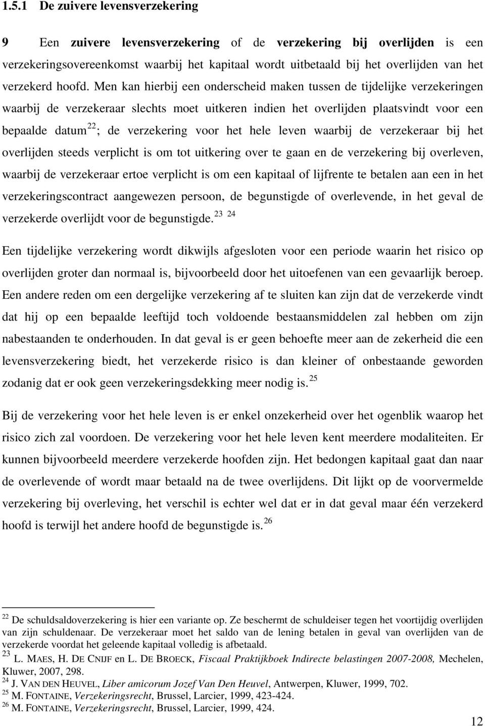 Men kan hierbij een onderscheid maken tussen de tijdelijke verzekeringen waarbij de verzekeraar slechts moet uitkeren indien het overlijden plaatsvindt voor een bepaalde datum 22 ; de verzekering