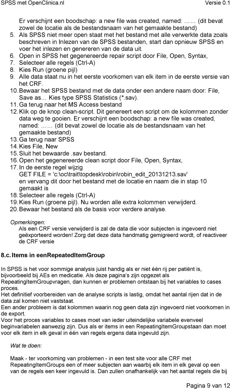 Open in SPSS het gegenereerde repair script door File, Open, Syntax, 7. Selecteer alle regels (Ctrl-A) 8. Kies Run (groene pijl) 9.