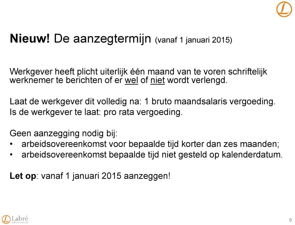 te berichten of er wel of niet wordt verlengd. Laat de werkgever dit volledig na: 1 bruto maandsalaris vergoeding.